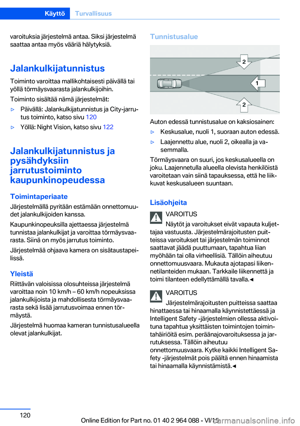 BMW X5 M 2016  Omistajan Käsikirja (in Finnish) varoituksia järjestelmä antaa. Siksi järjestelmä
saattaa antaa myös vääriä hälytyksiä.
Jalankulkijatunnistus Toiminto varoittaa mallikohtaisesti päivällä tai
yöllä törmäysvaarasta jal