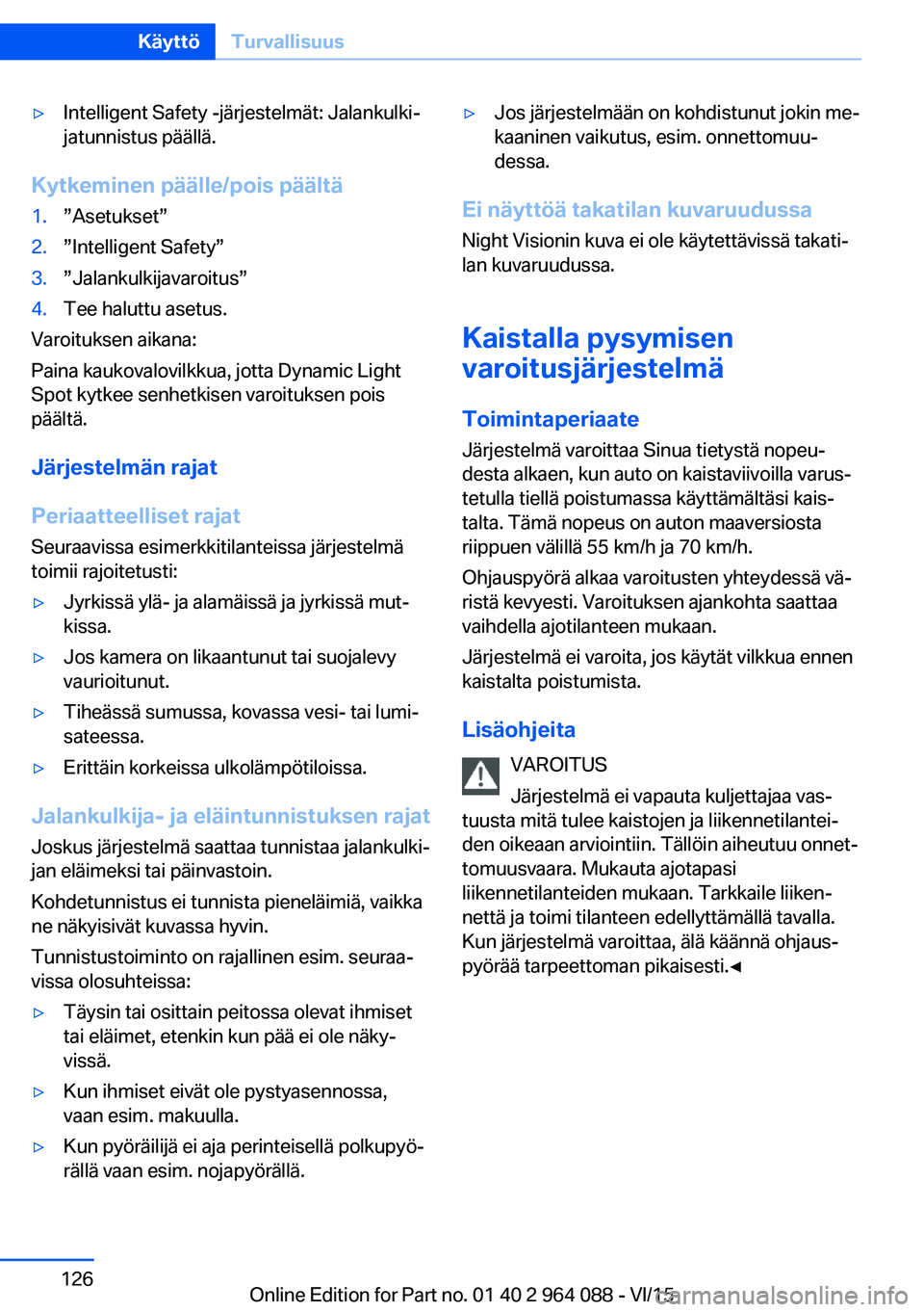 BMW X5 M 2016  Omistajan Käsikirja (in Finnish) ▷Intelligent Safety -järjestelmät: Jalankulki‐
jatunnistus päällä.
Kytkeminen päälle/pois päältä
1.”Asetukset”2.”Intelligent Safety”3.”Jalankulkijavaroitus”4.Tee haluttu aset