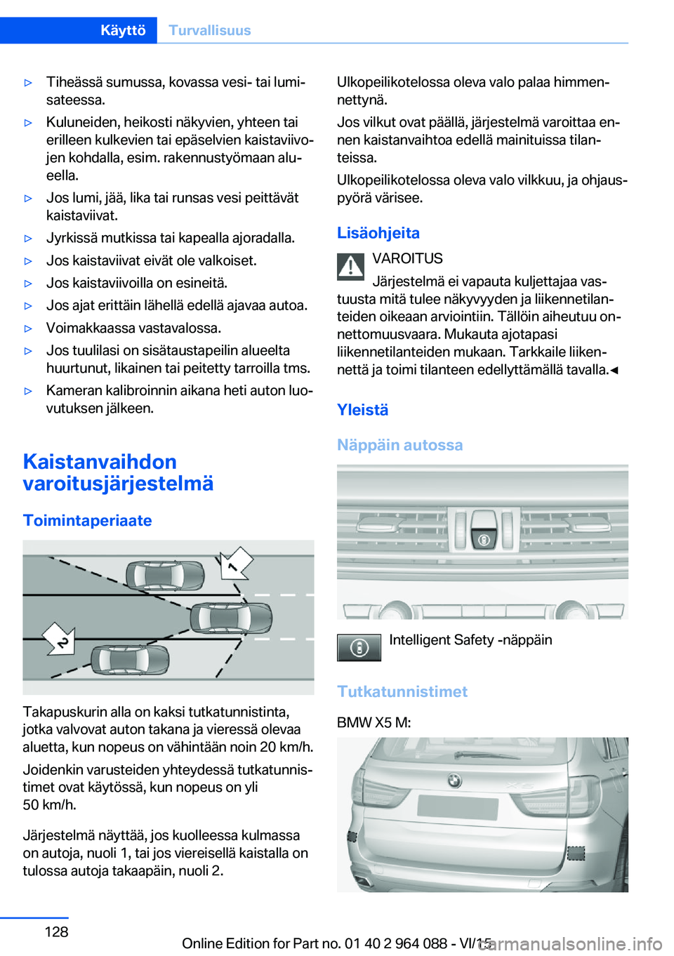 BMW X5 M 2016 Omistajan Käsikirja (in Finnish) ▷Tiheässä sumussa, kovassa vesi- tai lumi‐
sateessa.▷Kuluneiden, heikosti näkyvien, yhteen tai
erilleen kulkevien tai epäselvien kaistaviivo‐
jen kohdalla, esim. rakennustyömaan alu‐
ee BMW X5 M 2016 Omistajan Käsikirja (in Finnish) ▷Tiheässä sumussa, kovassa vesi- tai lumi‐
sateessa.▷Kuluneiden, heikosti näkyvien, yhteen tai
erilleen kulkevien tai epäselvien kaistaviivo‐
jen kohdalla, esim. rakennustyömaan alu‐
ee