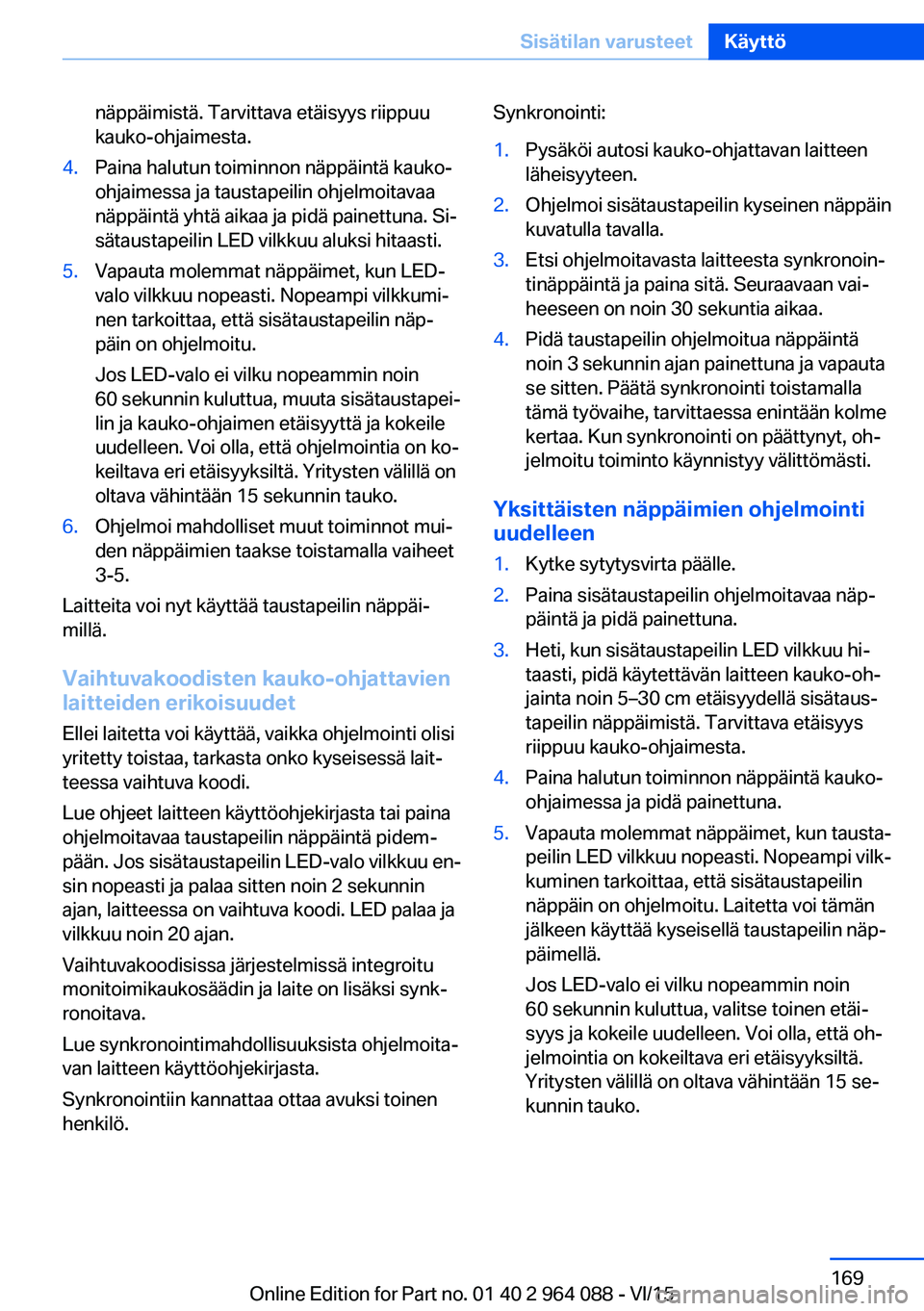 BMW X5 M 2016 Omistajan Käsikirja (in Finnish) näppäimistä. Tarvittava etäisyys riippuu
kauko-ohjaimesta.4.Paina halutun toiminnon näppäintä kauko-
ohjaimessa ja taustapeilin ohjelmoitavaa
näppäintä yhtä aikaa ja pidä painettuna. Si‐ BMW X5 M 2016 Omistajan Käsikirja (in Finnish) näppäimistä. Tarvittava etäisyys riippuu
kauko-ohjaimesta.4.Paina halutun toiminnon näppäintä kauko-
ohjaimessa ja taustapeilin ohjelmoitavaa
näppäintä yhtä aikaa ja pidä painettuna. Si‐