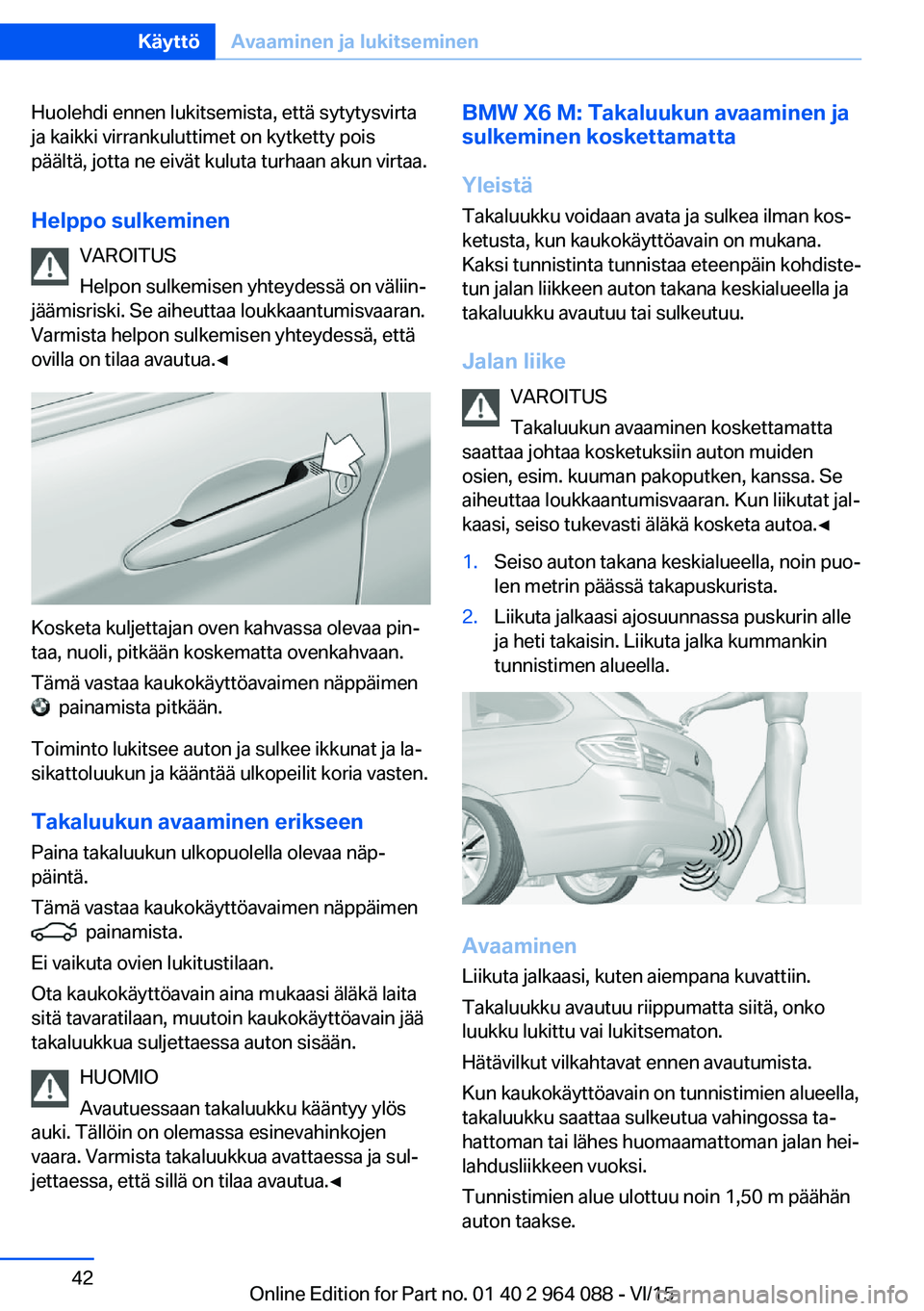 BMW X5 M 2016  Omistajan Käsikirja (in Finnish) Huolehdi ennen lukitsemista, että sytytysvirta
ja kaikki virrankuluttimet on kytketty pois
päältä, jotta ne eivät kuluta turhaan akun virtaa.
Helppo sulkeminen VAROITUS
Helpon sulkemisen yhteydes