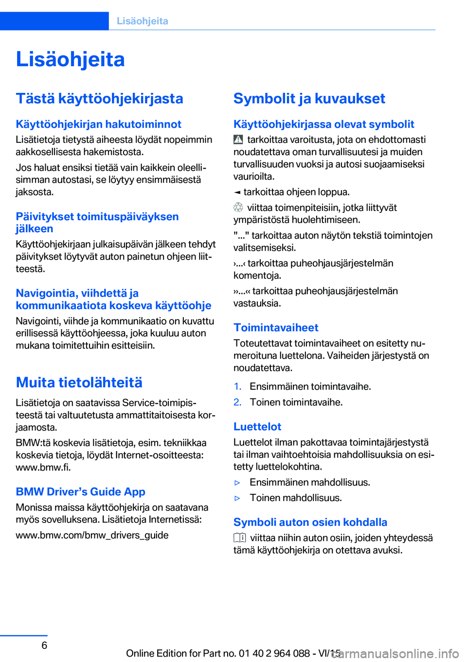 BMW X5 M 2016  Omistajan Käsikirja (in Finnish) LisäohjeitaTästä käyttöohjekirjasta
Käyttöohjekirjan hakutoiminnot
Lisätietoja tietystä aiheesta löydät nopeimmin
aakkosellisesta hakemistosta.
Jos haluat ensiksi tietää vain kaikkein ole