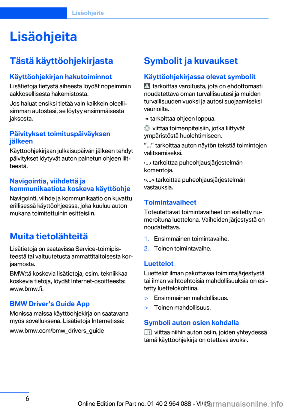 BMW X5 M 2016 Omistajan Käsikirja (in Finnish) LisäohjeitaTästä käyttöohjekirjasta
Käyttöohjekirjan hakutoiminnot
Lisätietoja tietystä aiheesta löydät nopeimmin
aakkosellisesta hakemistosta.
Jos haluat ensiksi tietää vain kaikkein ole BMW X5 M 2016 Omistajan Käsikirja (in Finnish) LisäohjeitaTästä käyttöohjekirjasta
Käyttöohjekirjan hakutoiminnot
Lisätietoja tietystä aiheesta löydät nopeimmin
aakkosellisesta hakemistosta.
Jos haluat ensiksi tietää vain kaikkein ole