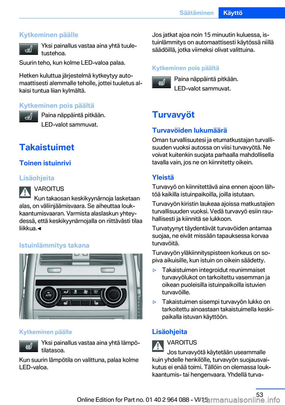 BMW X5 M 2016  Omistajan Käsikirja (in Finnish) Kytkeminen päälleYksi painallus vastaa aina yhtä tuule‐
tustehoa.
Suurin teho, kun kolme LED-valoa palaa.
Hetken kuluttua järjestelmä kytkeytyy auto‐
maattisesti alemmalle teholle, jottei tuu
