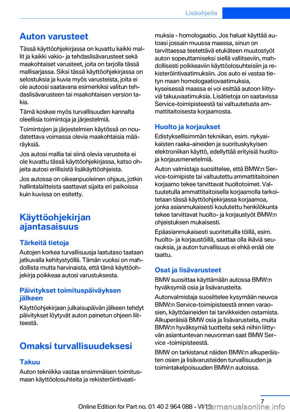 BMW X5 M 2016 Omistajan Käsikirja (in Finnish) Auton varusteet
Tässä käyttöohjekirjassa on kuvattu kaikki mal‐
lit ja kaikki vakio- ja tehdaslisävarusteet sekä
maakohtaiset varusteet, joita on tarjolla tässä
mallisarjassa. Siksi tässä BMW X5 M 2016 Omistajan Käsikirja (in Finnish) Auton varusteet
Tässä käyttöohjekirjassa on kuvattu kaikki mal‐
lit ja kaikki vakio- ja tehdaslisävarusteet sekä
maakohtaiset varusteet, joita on tarjolla tässä
mallisarjassa. Siksi tässä