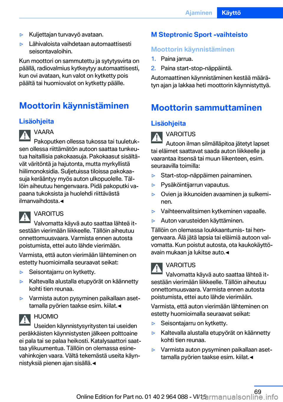 BMW X5 M 2016 Omistajan Käsikirja (in Finnish) ▷Kuljettajan turvavyö avataan.▷Lähivaloista vaihdetaan automaattisesti
seisontavaloihin.
Kun moottori on sammutettu ja sytytysvirta on
päällä, radiovalmius kytkeytyy automaattisesti,
kun ovi BMW X5 M 2016 Omistajan Käsikirja (in Finnish) ▷Kuljettajan turvavyö avataan.▷Lähivaloista vaihdetaan automaattisesti
seisontavaloihin.
Kun moottori on sammutettu ja sytytysvirta on
päällä, radiovalmius kytkeytyy automaattisesti,
kun ovi