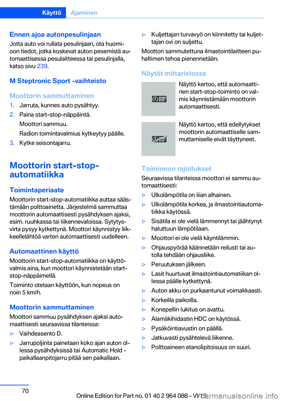 BMW X5 M 2016 Omistajan Käsikirja (in Finnish) Ennen ajoa autonpesulinjaan
Jotta auto voi rullata pesulinjaan, ota huomi‐
oon tiedot, jotka koskevat auton pesemistä au‐ tomaattisessa pesulaitteessa tai pesulinjalla,
katso sivu 239.
M Steptro BMW X5 M 2016 Omistajan Käsikirja (in Finnish) Ennen ajoa autonpesulinjaan
Jotta auto voi rullata pesulinjaan, ota huomi‐
oon tiedot, jotka koskevat auton pesemistä au‐ tomaattisessa pesulaitteessa tai pesulinjalla,
katso sivu 239.
M Steptro