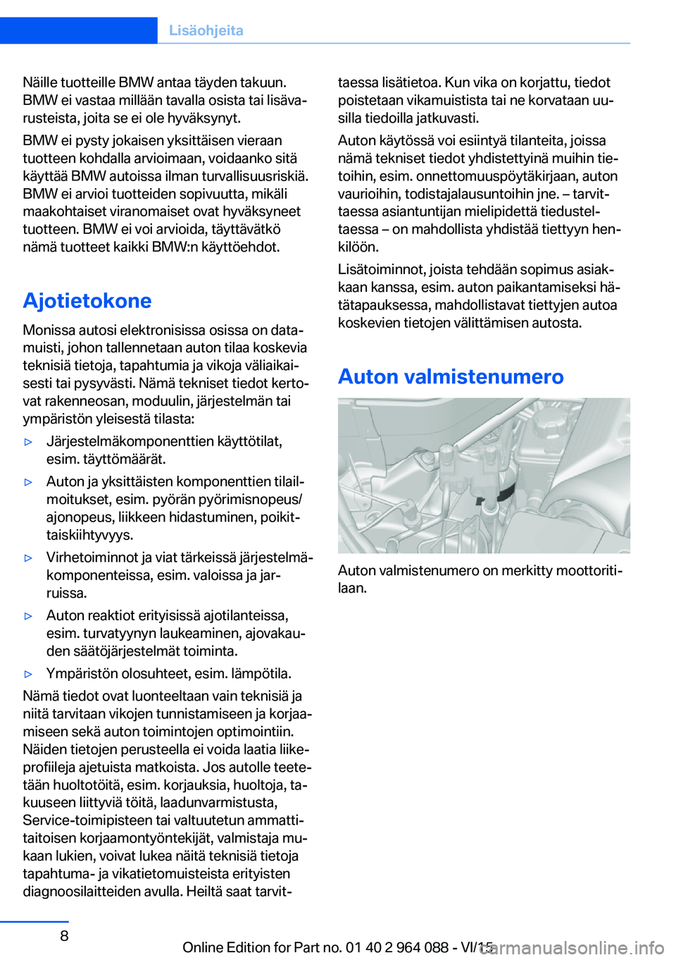 BMW X5 M 2016 Omistajan Käsikirja (in Finnish) Näille tuotteille BMW antaa täyden takuun.
BMW ei vastaa millään tavalla osista tai lisäva‐
rusteista, joita se ei ole hyväksynyt.
BMW ei pysty jokaisen yksittäisen vieraan
tuotteen kohdalla BMW X5 M 2016 Omistajan Käsikirja (in Finnish) Näille tuotteille BMW antaa täyden takuun.
BMW ei vastaa millään tavalla osista tai lisäva‐
rusteista, joita se ei ole hyväksynyt.
BMW ei pysty jokaisen yksittäisen vieraan
tuotteen kohdalla