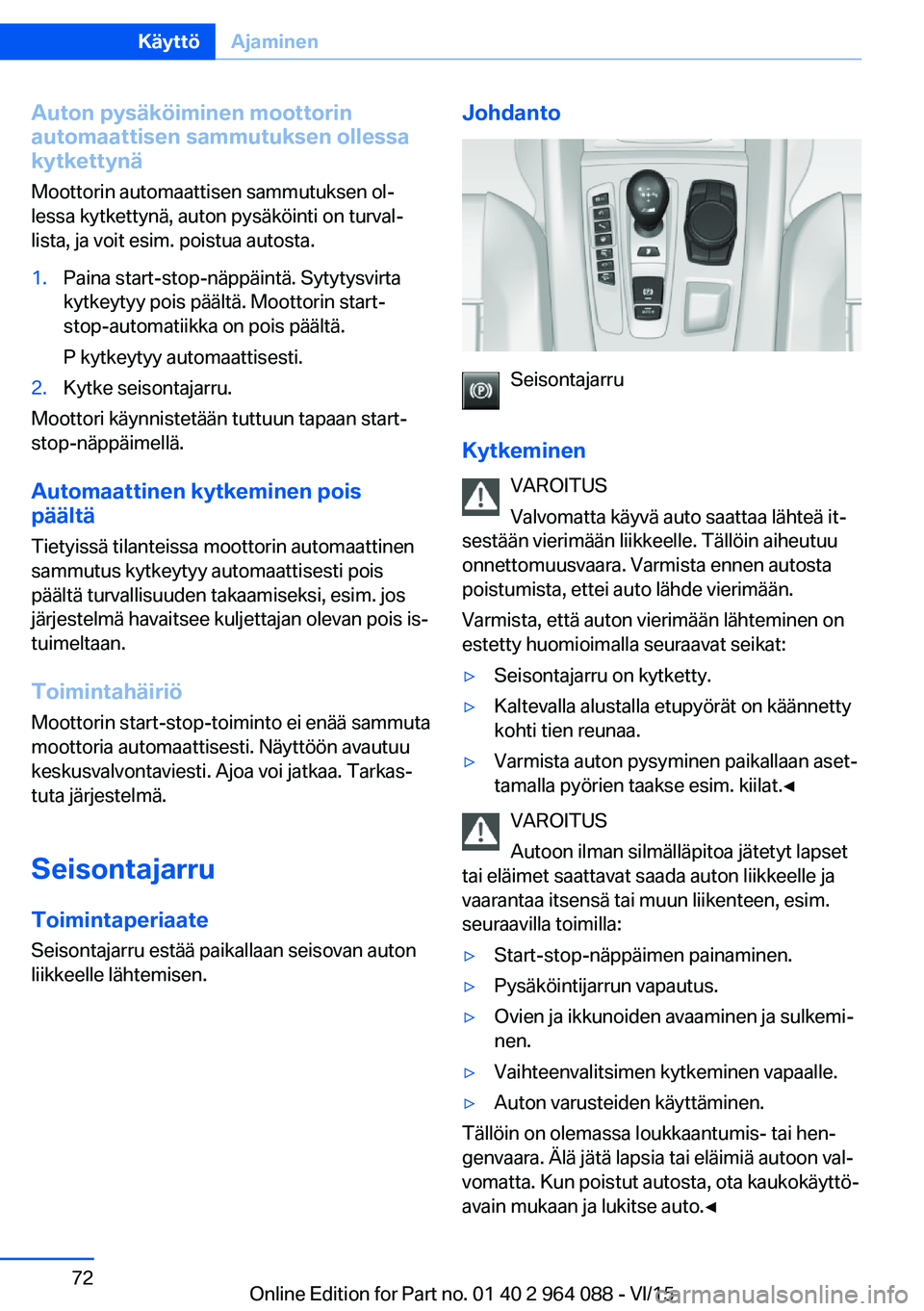 BMW X5 M 2016  Omistajan Käsikirja (in Finnish) Auton pysäköiminen moottorin
automaattisen sammutuksen ollessa
kytkettynä
Moottorin automaattisen sammutuksen ol‐
lessa kytkettynä, auton pysäköinti on turval‐
lista, ja voit esim. poistua a