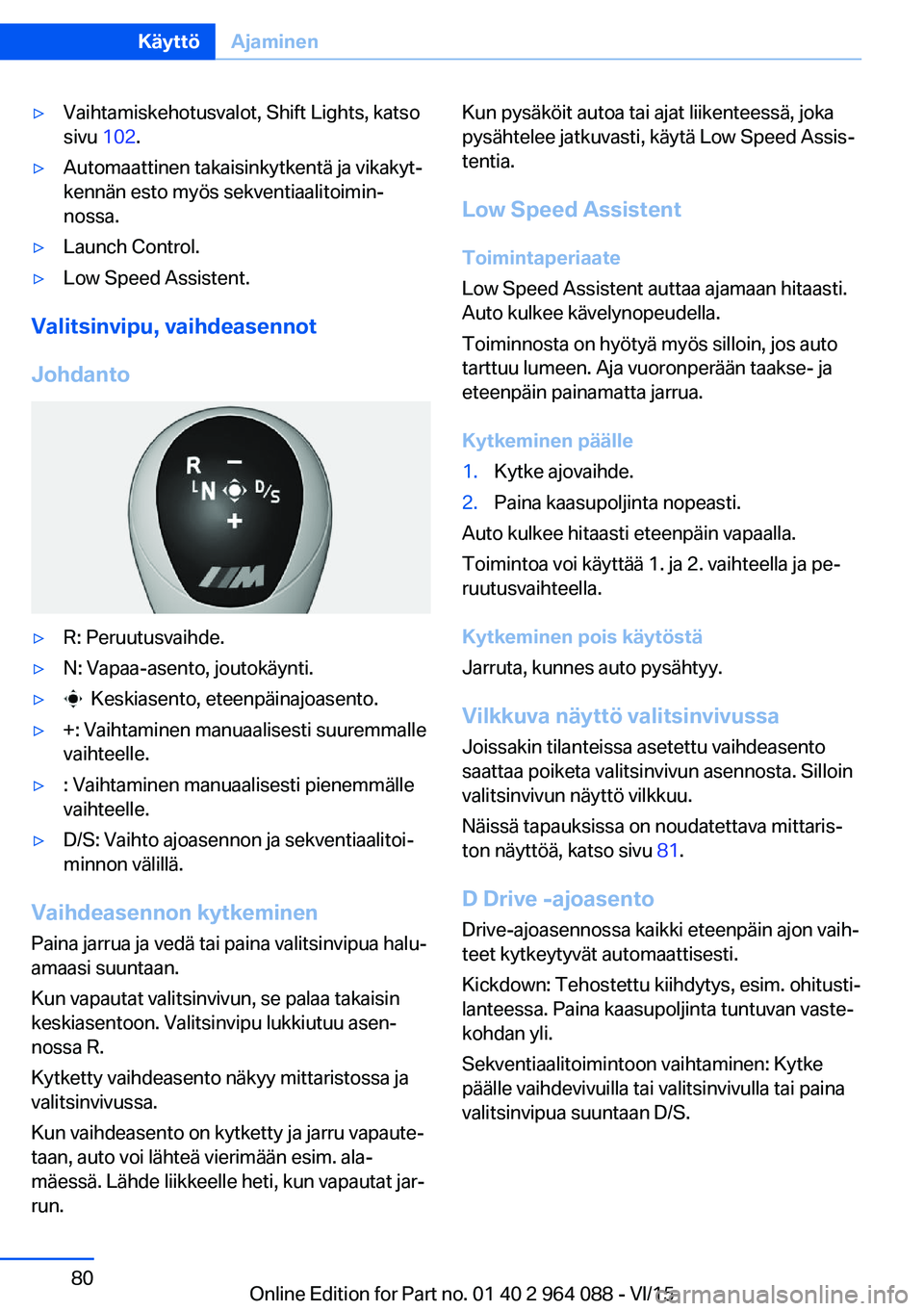 BMW X5 M 2016  Omistajan Käsikirja (in Finnish) ▷Vaihtamiskehotusvalot, Shift Lights, katso
sivu  102.▷Automaattinen takaisinkytkentä ja vikakyt‐
kennän esto myös sekventiaalitoimin‐
nossa.▷Launch Control.▷Low Speed Assistent.
Valits