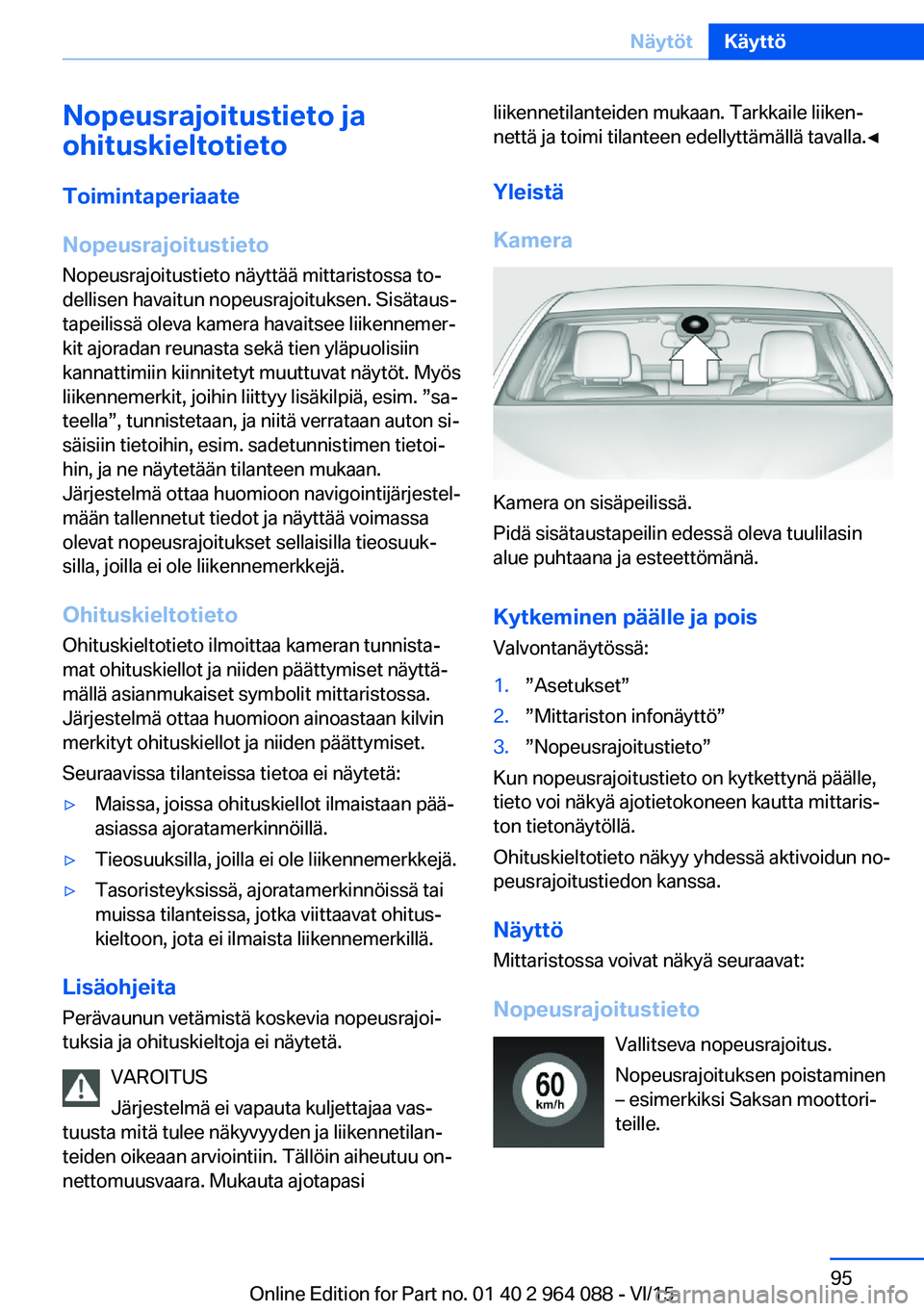 BMW X5 M 2016  Omistajan Käsikirja (in Finnish) Nopeusrajoitustieto ja
ohituskieltotieto
Toimintaperiaate
Nopeusrajoitustieto
Nopeusrajoitustieto näyttää mittaristossa to‐
dellisen havaitun nopeusrajoituksen. Sisätaus‐
tapeilissä oleva kam