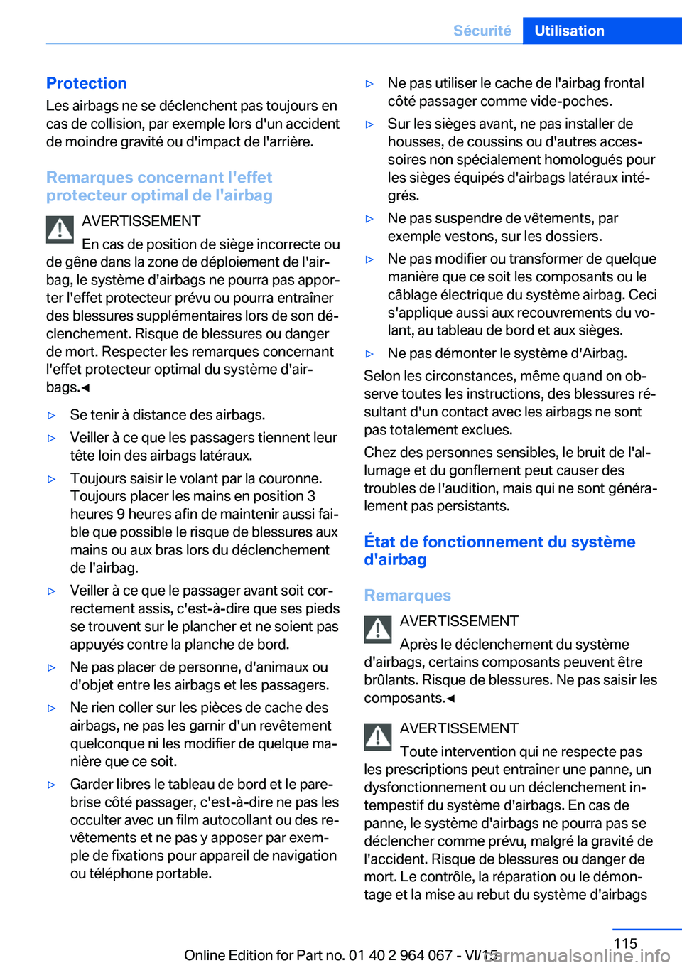 BMW X5 M 2016 Notices Demploi (in French) ProtectionLes airbags ne se déclenchent pas toujours en
cas de collision, par exemple lors d'un accident
de moindre gravité ou d'impact de l'arrière.
Remarques concernant l'effet
pr BMW X5 M 2016 Notices Demploi (in French) ProtectionLes airbags ne se déclenchent pas toujours en
cas de collision, par exemple lors d'un accident
de moindre gravité ou d'impact de l'arrière.
Remarques concernant l'effet
pr