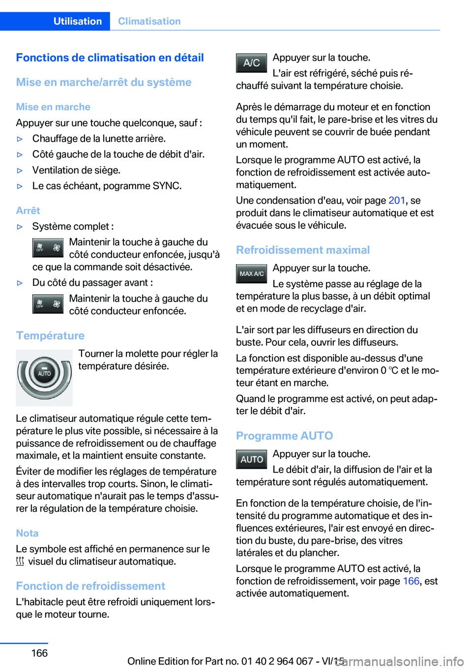 BMW X5 M 2016  Notices Demploi (in French) Fonctions de climatisation en détail
Mise en marche/arrêt du système Mise en marche
Appuyer sur une touche quelconque, sauf :▷Chauffage de la lunette arrière.▷Côté gauche de la touche de dé