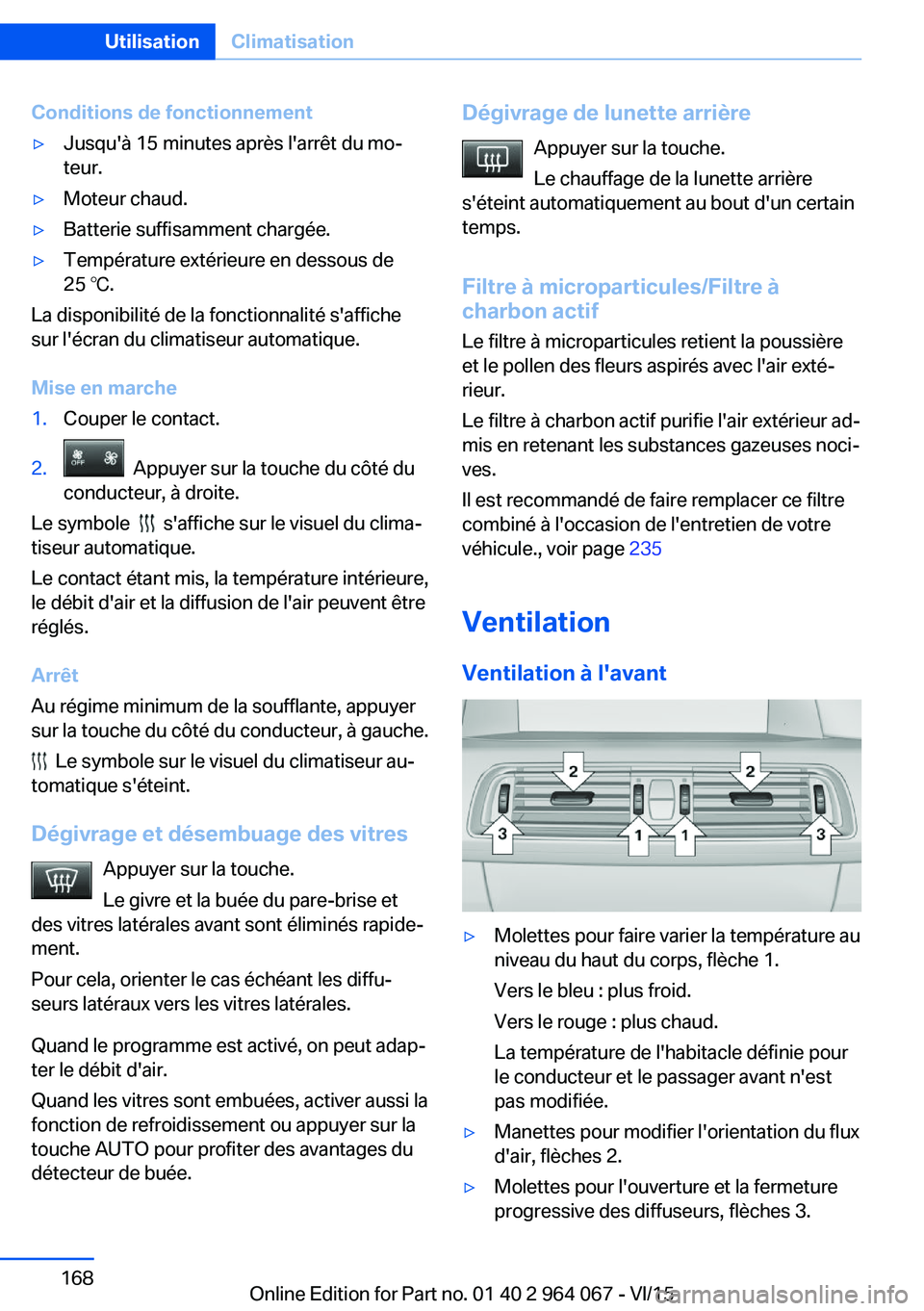 BMW X5 M 2016  Notices Demploi (in French) Conditions de fonctionnement▷Jusqu'à 15 minutes après l'arrêt du mo‐
teur.▷Moteur chaud.▷Batterie suffisamment chargée.▷Température extérieure en dessous de
25 ℃.
La disponib