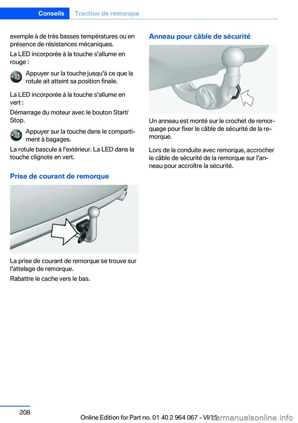 BMW X5 M 2016  Notices Demploi (in French) exemple à de très basses températures ou en
présence de résistances mécaniques.
La LED incorporée à la touche s'allume en
rouge :
Appuyer sur la touche jusqu'à ce que la
rotule ait at