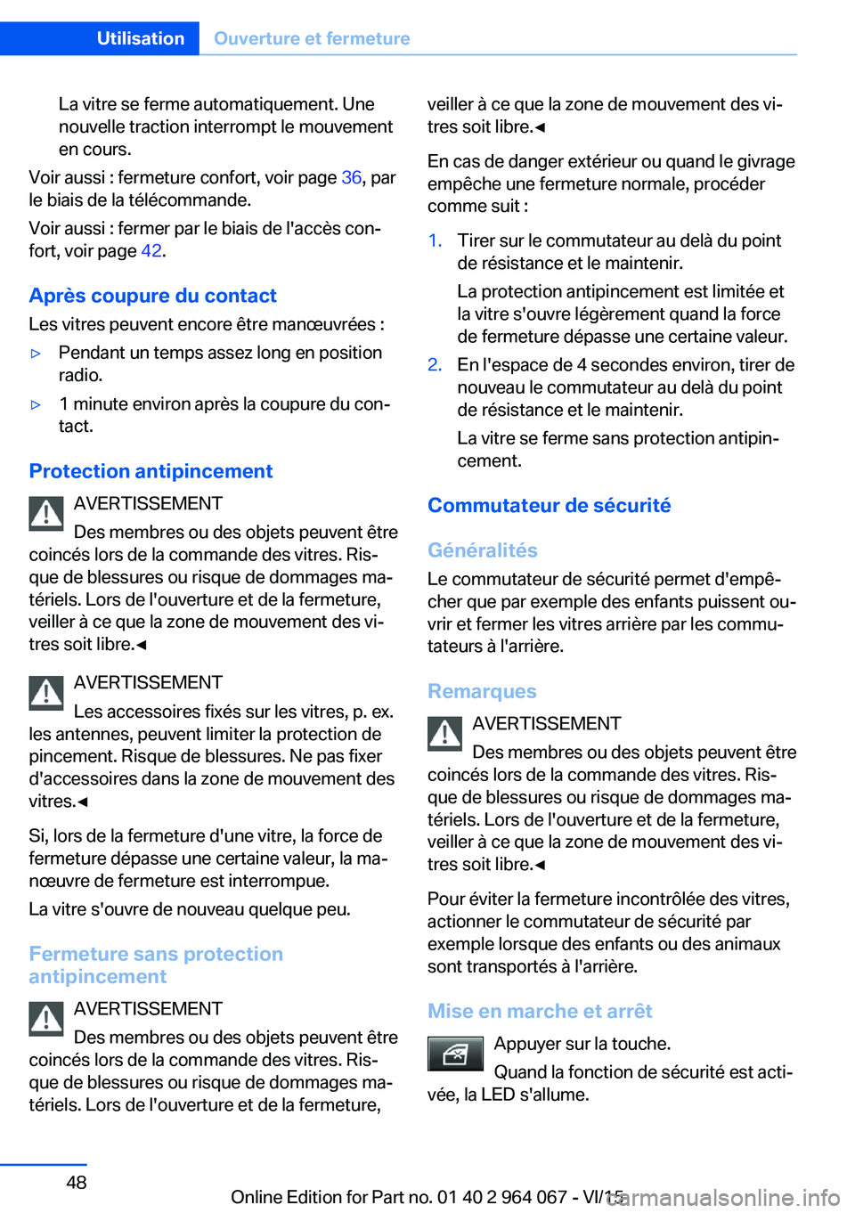 BMW X5 M 2016 Notices Demploi (in French) La vitre se ferme automatiquement. Une
nouvelle traction interrompt le mouvement
en cours.
Voir aussi : fermeture confort, voir page 36, par
le biais de la télécommande.
Voir aussi : fermer par le BMW X5 M 2016 Notices Demploi (in French) La vitre se ferme automatiquement. Une
nouvelle traction interrompt le mouvement
en cours.
Voir aussi : fermeture confort, voir page 36, par
le biais de la télécommande.
Voir aussi : fermer par le