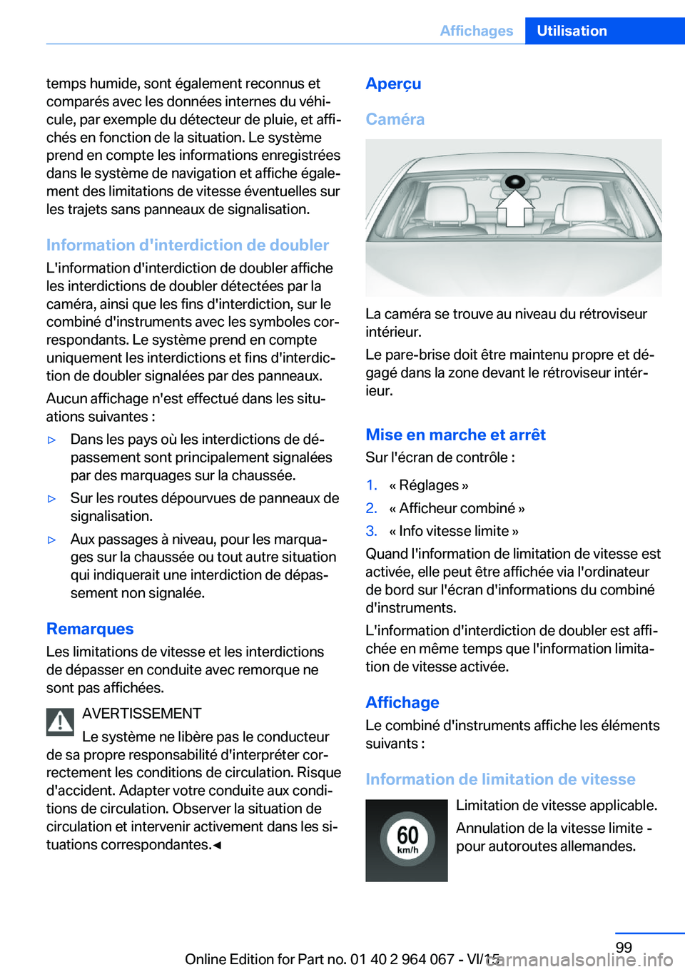 BMW X5 M 2016  Notices Demploi (in French) temps humide, sont également reconnus et
comparés avec les données internes du véhi‐
cule, par exemple du détecteur de pluie, et affi‐
chés en fonction de la situation. Le système
prend en 