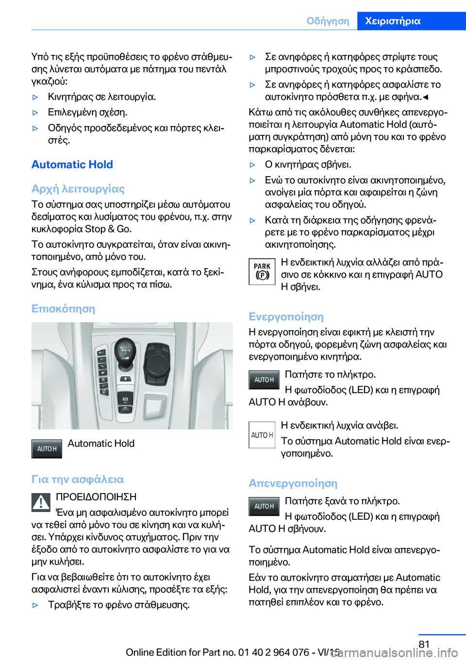 BMW X5 M 2016 ΟΔΗΓΌΣ ΧΡΉΣΗΣ (in Greek) Υπό τις εξής προϋποθέσεις το φρένο στάθμευ‐
σης λύνεται αυτόματα με πάτημα του πεντάλ
γκαζιού:▷Κινητήρας σε BMW X5 M 2016 ΟΔΗΓΌΣ ΧΡΉΣΗΣ (in Greek) Υπό τις εξής προϋποθέσεις το φρένο στάθμευ‐
σης λύνεται αυτόματα με πάτημα του πεντάλ
γκαζιού:▷Κινητήρας σε