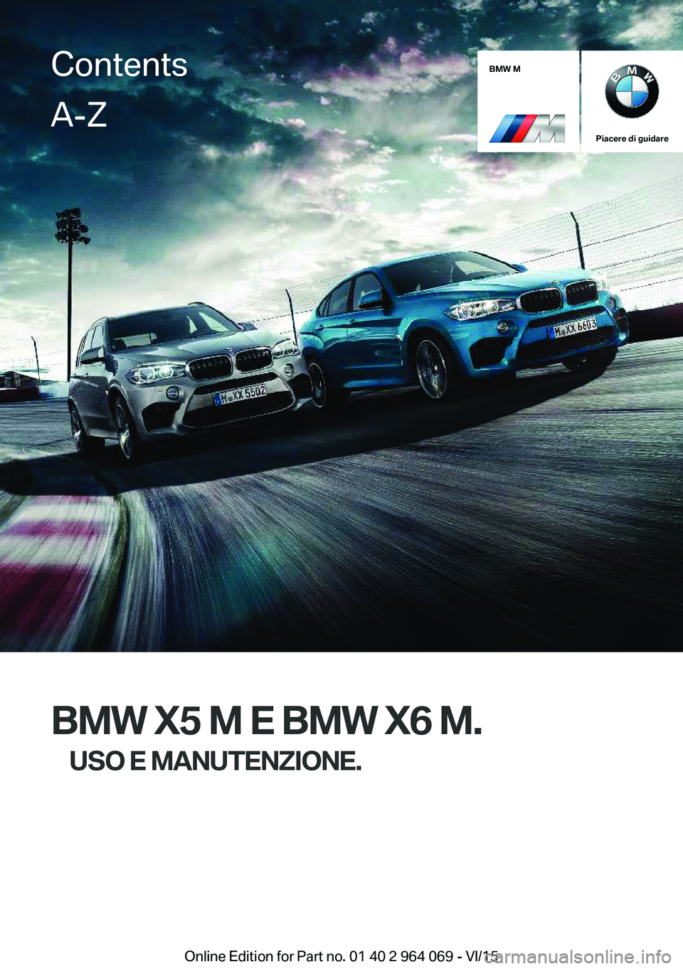 BMW X5 M 2016  Libretti Di Uso E manutenzione (in Italian) BMW M
Piacere di guidare
BMW X5 M E BMW X6 M.USO E MANUTENZIONE.
ContentsA-Z
Online Edition for Part no. 01 40 2 964 069 - VI/15   