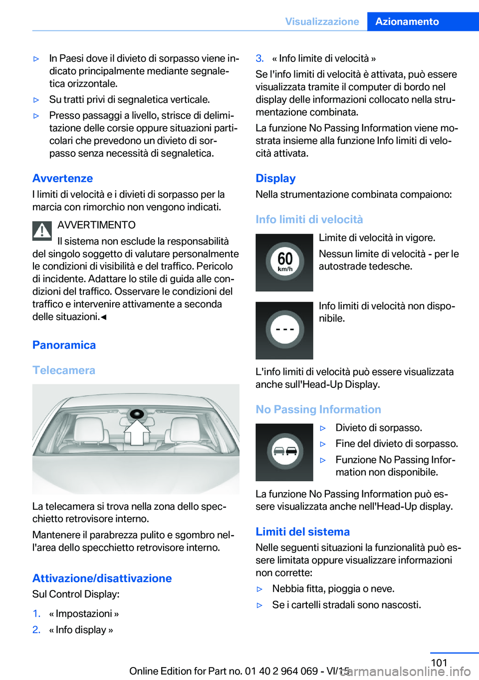 BMW X5 M 2016  Libretti Di Uso E manutenzione (in Italian) ▷In Paesi dove il divieto di sorpasso viene in‐
dicato principalmente mediante segnale‐
tica orizzontale.▷Su tratti privi di segnaletica verticale.▷Presso passaggi a livello, strisce di deli