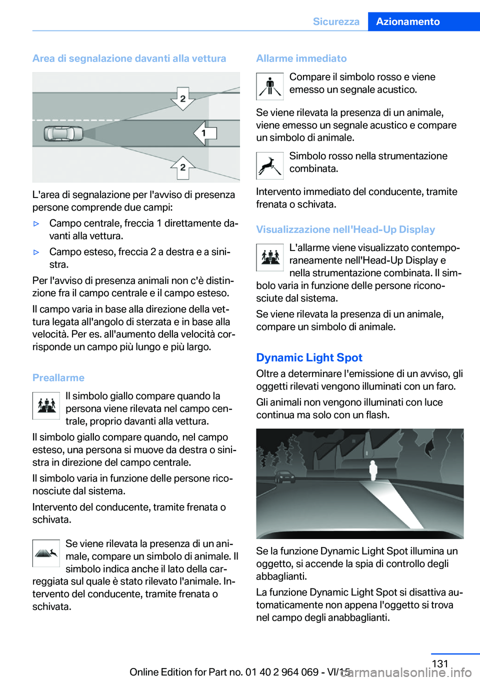 BMW X5 M 2016  Libretti Di Uso E manutenzione (in Italian) Area di segnalazione davanti alla vettura
L'area di segnalazione per l'avviso di presenza
persone comprende due campi:
▷Campo centrale, freccia 1 direttamente da‐
vanti alla vettura.▷Cam