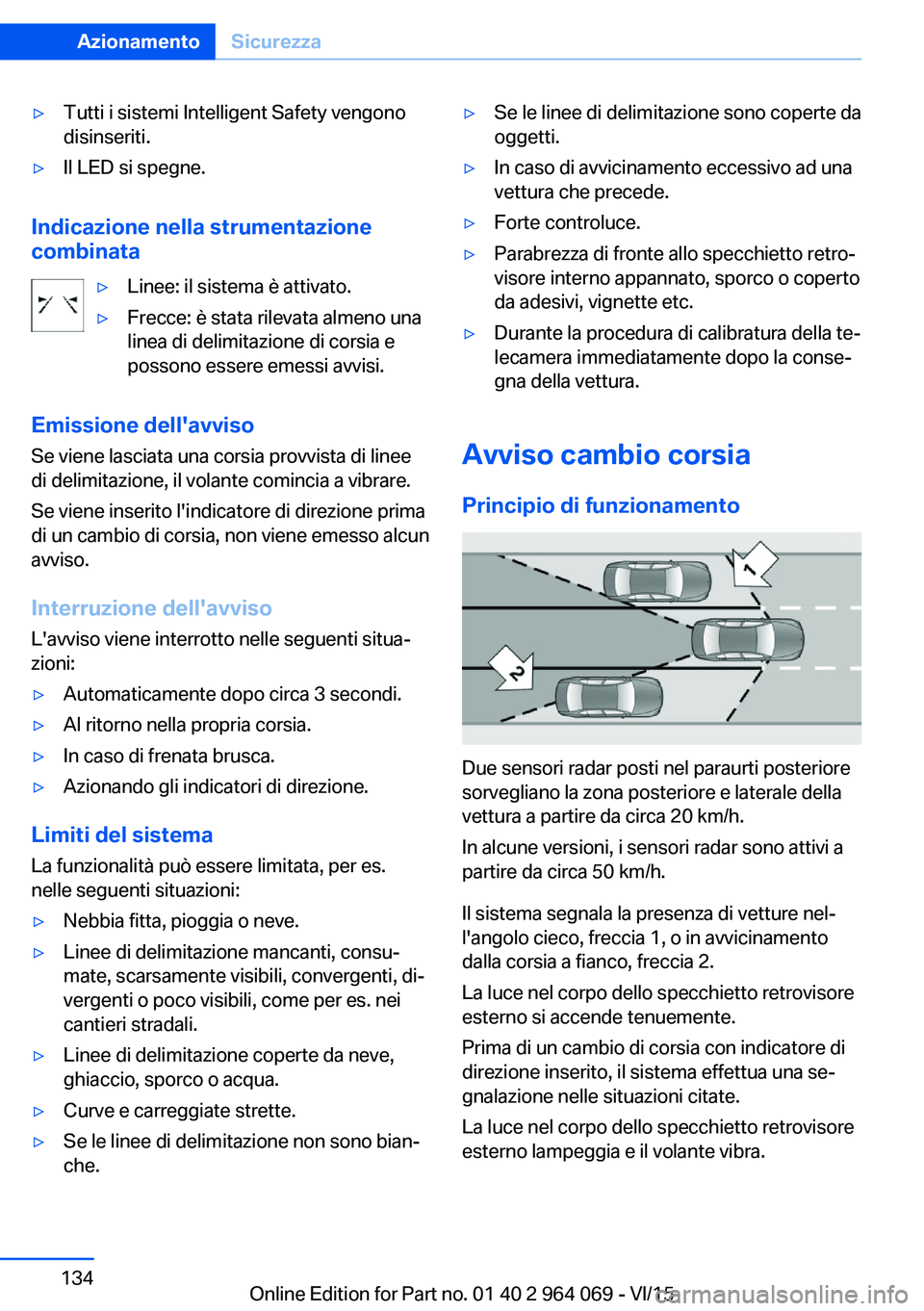 BMW X5 M 2016  Libretti Di Uso E manutenzione (in Italian) ▷Tutti i sistemi Intelligent Safety vengono
disinseriti.▷Il LED si spegne.
Indicazione nella strumentazione
combinata
▷Linee: il sistema è attivato.▷Frecce: è stata rilevata almeno una
linea