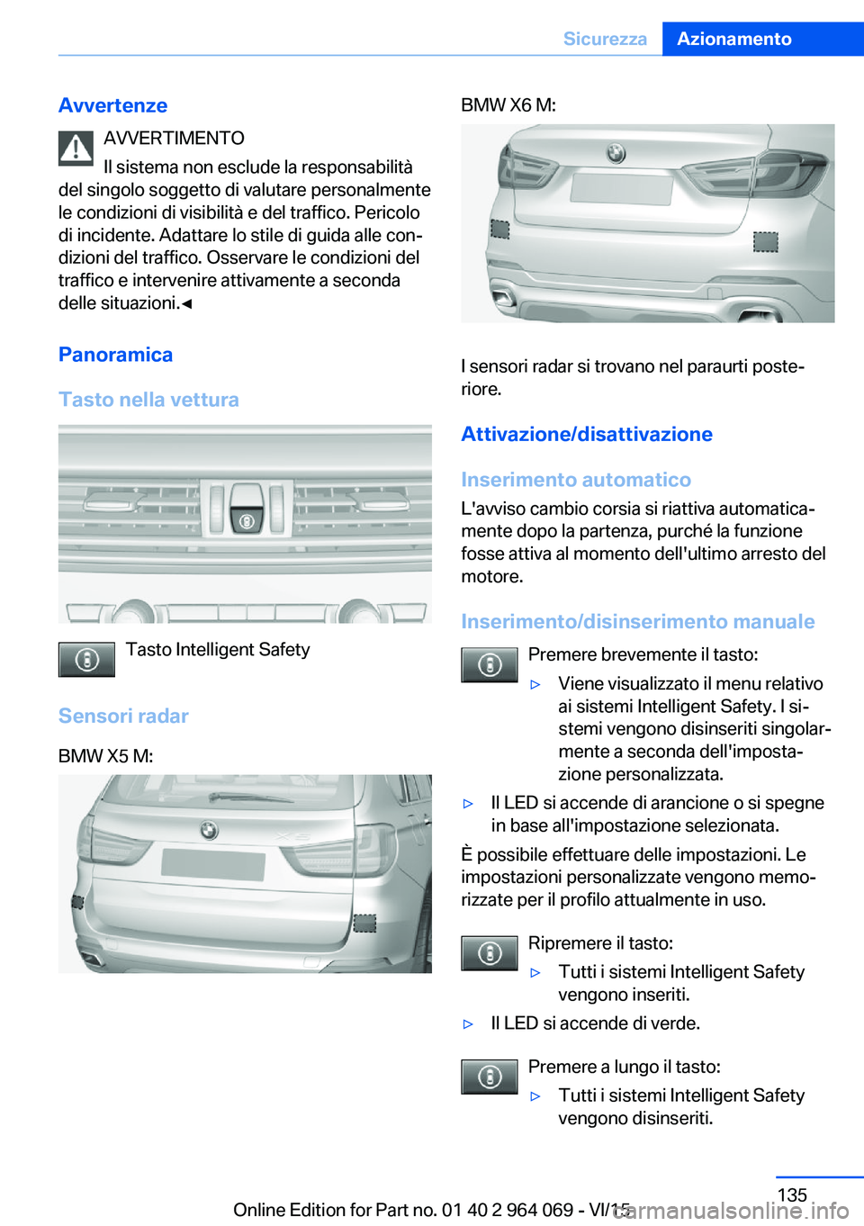 BMW X5 M 2016  Libretti Di Uso E manutenzione (in Italian) AvvertenzeAVVERTIMENTO
Il sistema non esclude la responsabilità
del singolo soggetto di valutare personalmente
le condizioni di visibilità e del traffico. Pericolo
di incidente. Adattare lo stile di