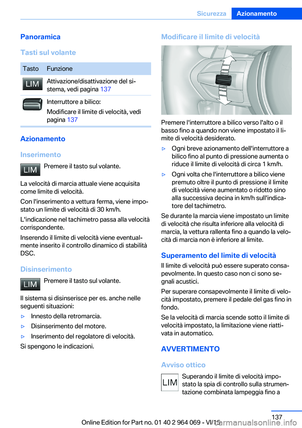 BMW X5 M 2016  Libretti Di Uso E manutenzione (in Italian) Panoramica
Tasti sul volanteTastoFunzioneAttivazione/disattivazione del si‐
stema, vedi pagina  137Interruttore a bilico:
Modificare il limite di velocità, vedi
pagina  137
Azionamento
Inserimento 