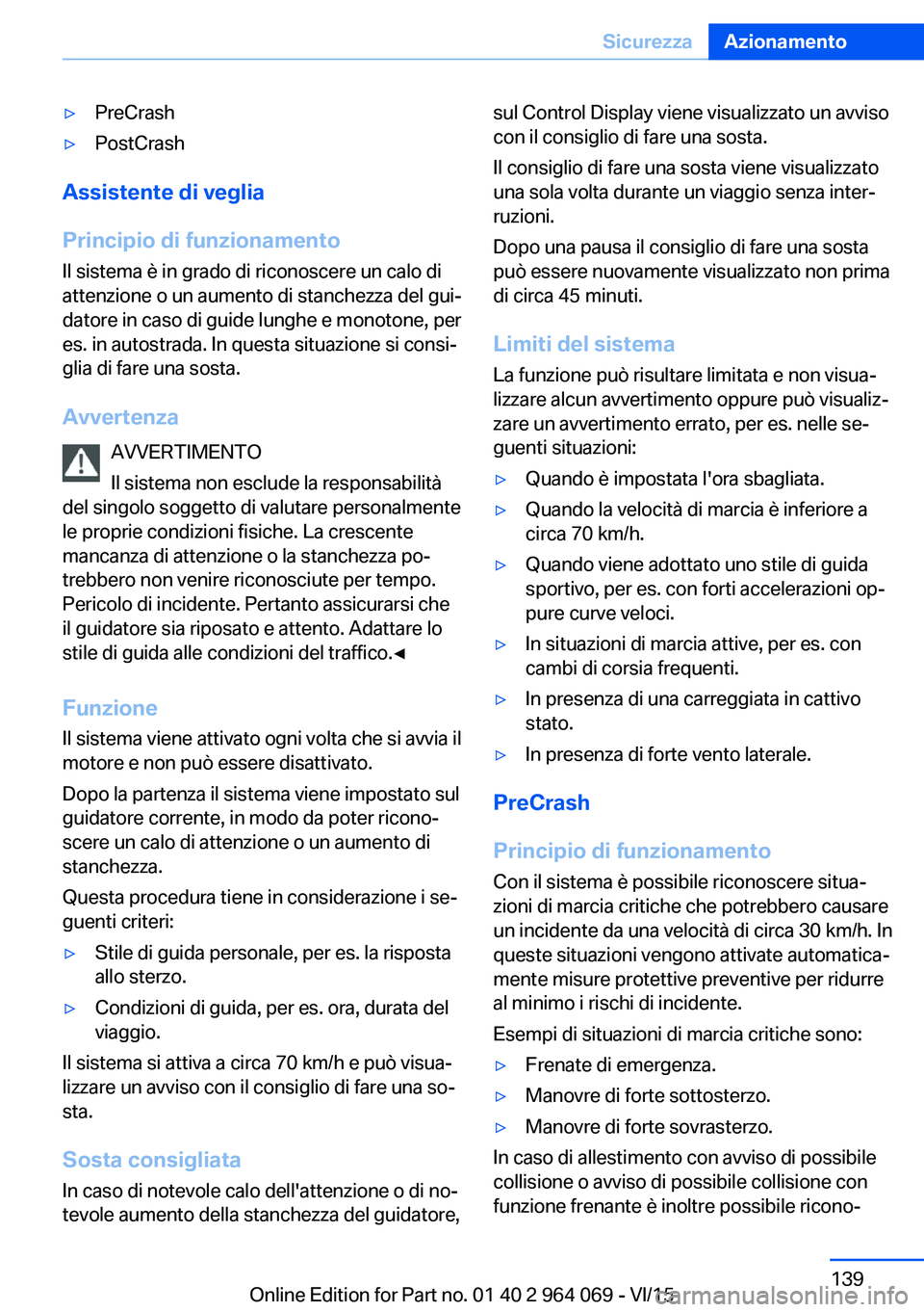 BMW X5 M 2016  Libretti Di Uso E manutenzione (in Italian) ▷PreCrash▷PostCrash
Assistente di veglia
Principio di funzionamento
Il sistema è in grado di riconoscere un calo di
attenzione o un aumento di stanchezza del gui‐
datore in caso di guide lunghe
