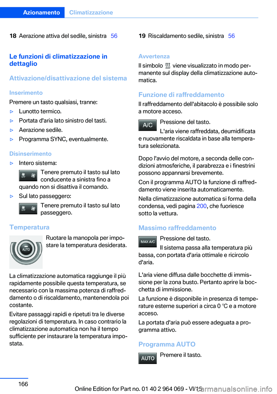 BMW X5 M 2016  Libretti Di Uso E manutenzione (in Italian) 18Aerazione attiva del sedile, sinistra  5619Riscaldamento sedile, sinistra  56Le funzioni di climatizzazione in
dettaglio
Attivazione/disattivazione del sistema
Inserimento
Premere un tasto q