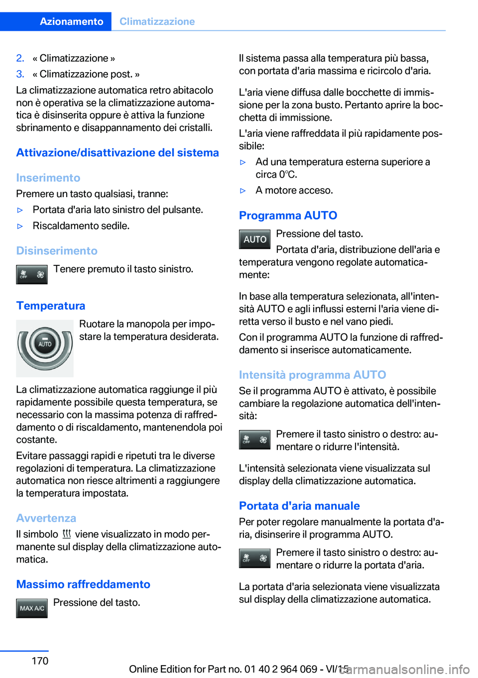 BMW X5 M 2016  Libretti Di Uso E manutenzione (in Italian) 2.« Climatizzazione »3.« Climatizzazione post. »
La climatizzazione automatica retro abitacolo
non è operativa se la climatizzazione automa‐
tica è disinserita oppure è attiva la funzione
sbr