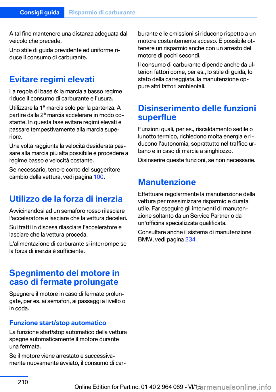 BMW X5 M 2016 Libretti Di Uso E manutenzione (in Italian) A tal fine mantenere una distanza adeguata dal
veicolo che precede.
Uno stile di guida previdente ed uniforme ri‐
duce il consumo di carburante.
Evitare regimi elevati
La regola di base è: la marci BMW X5 M 2016 Libretti Di Uso E manutenzione (in Italian) A tal fine mantenere una distanza adeguata dal
veicolo che precede.
Uno stile di guida previdente ed uniforme ri‐
duce il consumo di carburante.
Evitare regimi elevati
La regola di base è: la marci