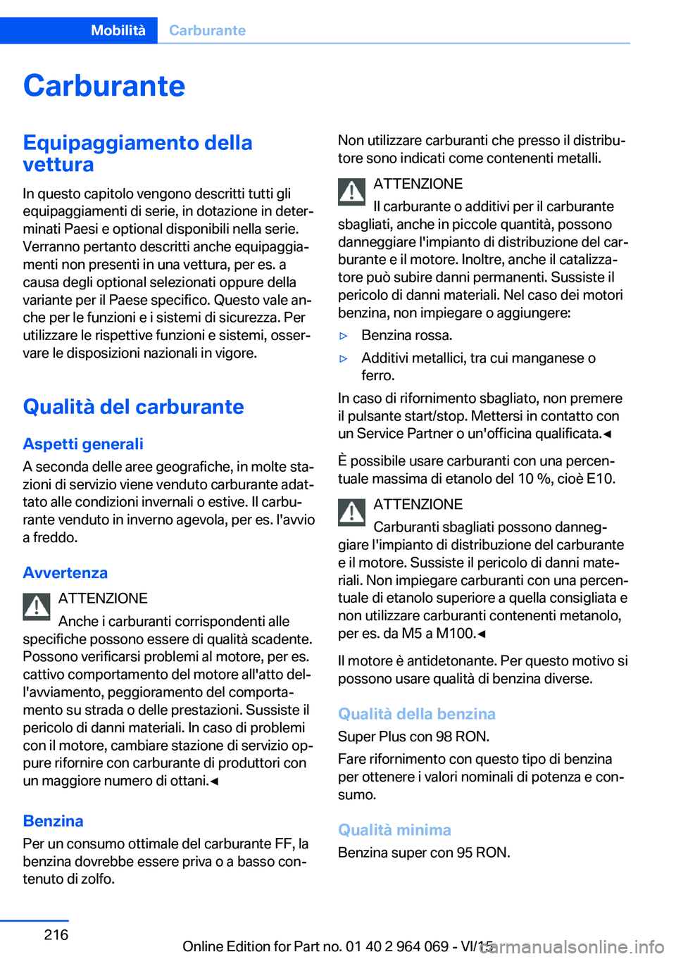 BMW X5 M 2016  Libretti Di Uso E manutenzione (in Italian) CarburanteEquipaggiamento della
vettura
In questo capitolo vengono descritti tutti gli
equipaggiamenti di serie, in dotazione in deter‐
minati Paesi e optional disponibili nella serie.
Verranno pert