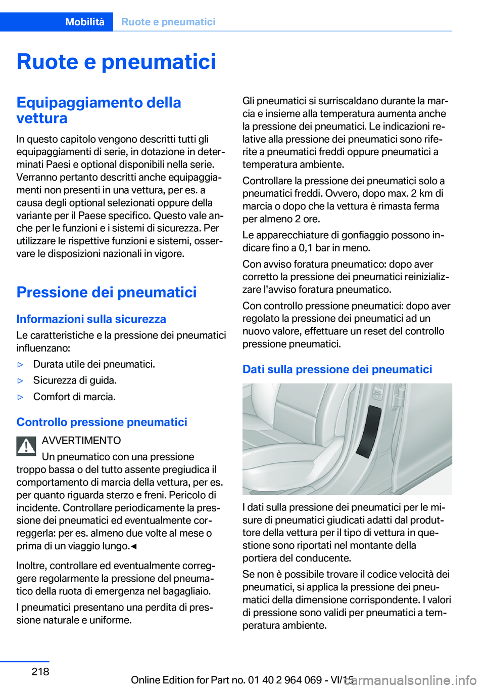 BMW X5 M 2016  Libretti Di Uso E manutenzione (in Italian) Ruote e pneumaticiEquipaggiamento dellavettura
In questo capitolo vengono descritti tutti gli
equipaggiamenti di serie, in dotazione in deter‐
minati Paesi e optional disponibili nella serie.
Verran