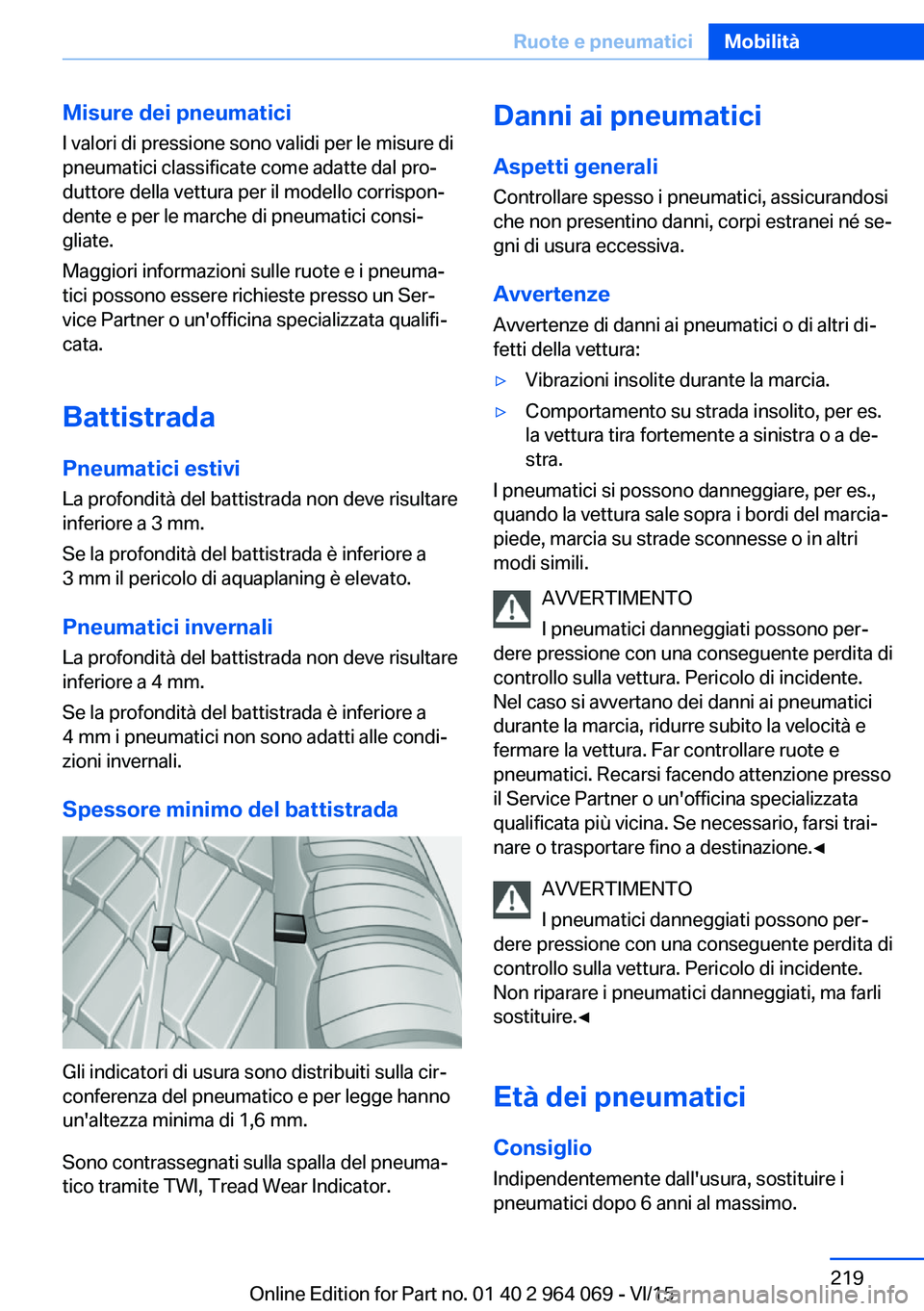 BMW X5 M 2016  Libretti Di Uso E manutenzione (in Italian) Misure dei pneumaticiI valori di pressione sono validi per le misure di
pneumatici classificate come adatte dal pro‐
duttore della vettura per il modello corrispon‐
dente e per le marche di pneuma