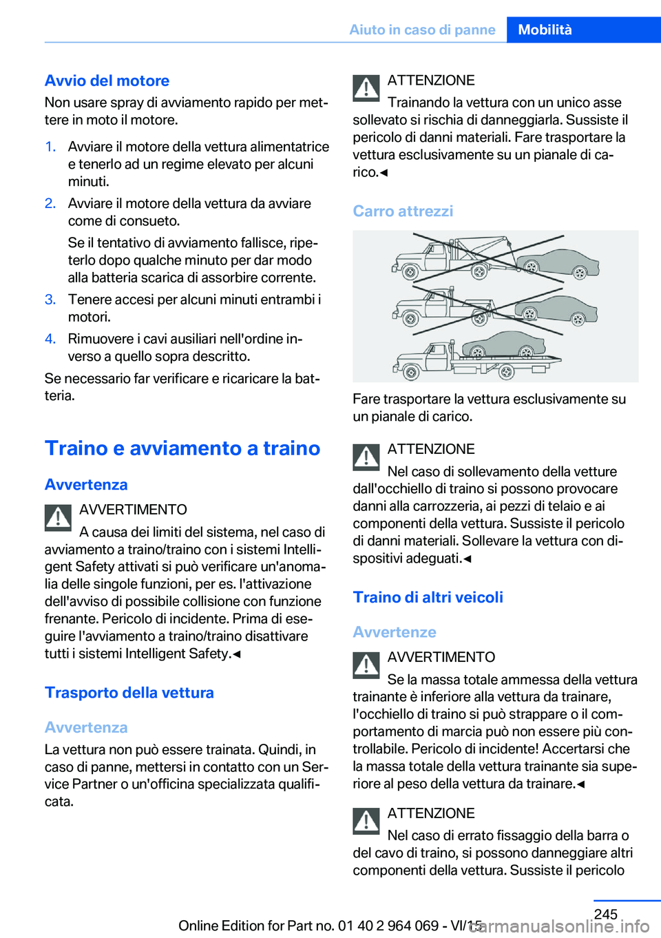 BMW X5 M 2016 Libretti Di Uso E manutenzione (in Italian) Avvio del motore
Non usare spray di avviamento rapido per met‐
tere in moto il motore.1.Avviare il motore della vettura alimentatrice
e tenerlo ad un regime elevato per alcuni
minuti.2.Avviare il mo BMW X5 M 2016 Libretti Di Uso E manutenzione (in Italian) Avvio del motore
Non usare spray di avviamento rapido per met‐
tere in moto il motore.1.Avviare il motore della vettura alimentatrice
e tenerlo ad un regime elevato per alcuni
minuti.2.Avviare il mo