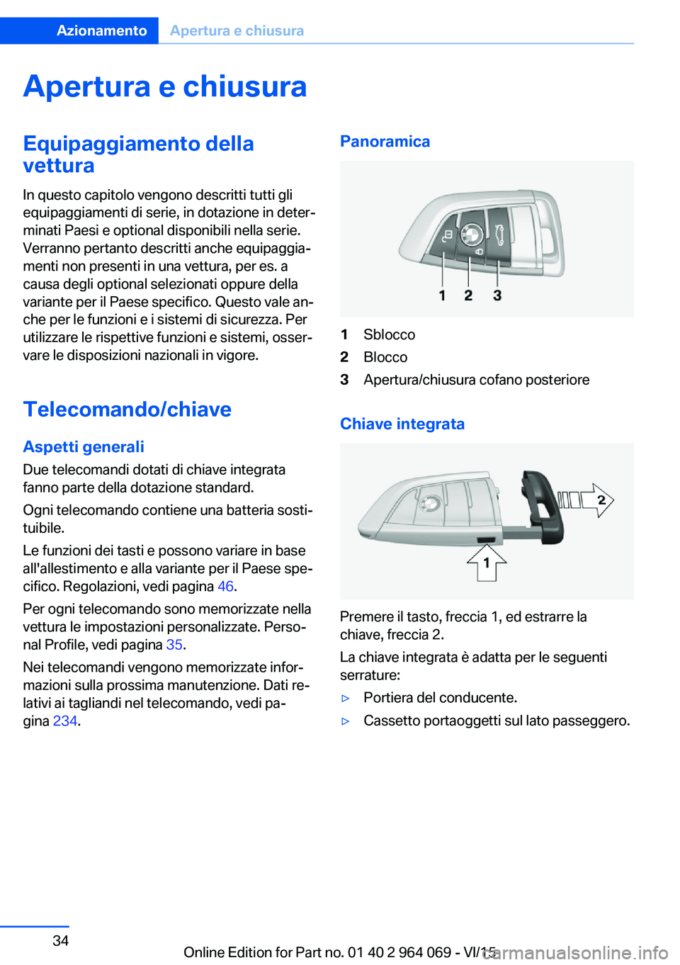 BMW X5 M 2016  Libretti Di Uso E manutenzione (in Italian) Apertura e chiusuraEquipaggiamento della
vettura
In questo capitolo vengono descritti tutti gli
equipaggiamenti di serie, in dotazione in deter‐
minati Paesi e optional disponibili nella serie.
Verr