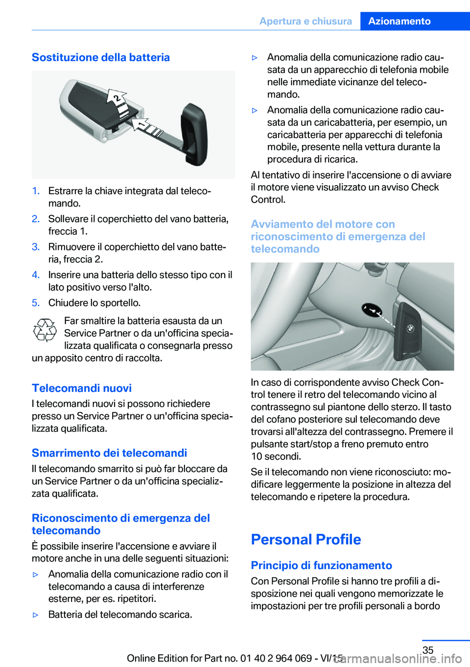 BMW X5 M 2016  Libretti Di Uso E manutenzione (in Italian) Sostituzione della batteria1.Estrarre la chiave integrata dal teleco‐
mando.2.Sollevare il coperchietto del vano batteria,
freccia 1.3.Rimuovere il coperchietto del vano batte‐
ria, freccia 2.4.In