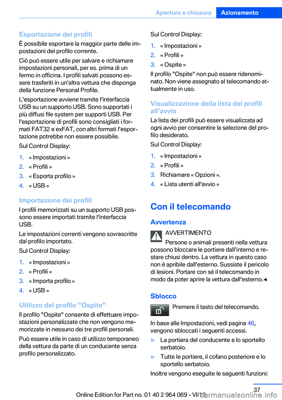BMW X5 M 2016 Libretti Di Uso E manutenzione (in Italian) Esportazione dei profili
È possibile esportare la maggior parte delle im‐
postazioni del profilo corrente.
Ciò può essere utile per salvare e richiamare
impostazioni personali, per es. prima di u BMW X5 M 2016 Libretti Di Uso E manutenzione (in Italian) Esportazione dei profili
È possibile esportare la maggior parte delle im‐
postazioni del profilo corrente.
Ciò può essere utile per salvare e richiamare
impostazioni personali, per es. prima di u