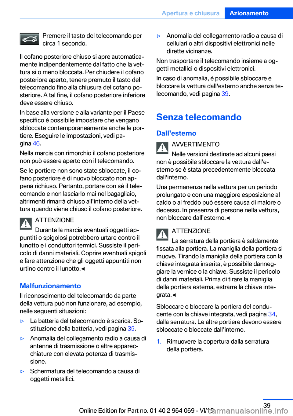 BMW X5 M 2016 Libretti Di Uso E manutenzione (in Italian) Premere il tasto del telecomando per
circa 1 secondo.
Il cofano posteriore chiuso si apre automatica‐
mente indipendentemente dal fatto che la vet‐
tura si o meno bloccata. Per chiudere il cofano
BMW X5 M 2016 Libretti Di Uso E manutenzione (in Italian) Premere il tasto del telecomando per
circa 1 secondo.
Il cofano posteriore chiuso si apre automatica‐
mente indipendentemente dal fatto che la vet‐
tura si o meno bloccata. Per chiudere il cofano