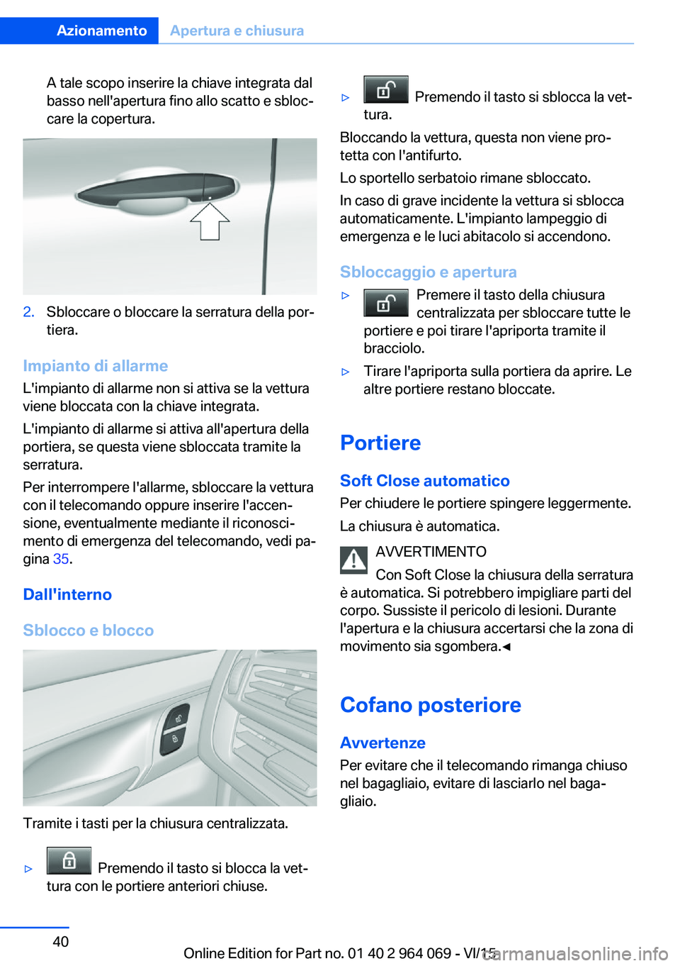BMW X5 M 2016 Libretti Di Uso E manutenzione (in Italian) A tale scopo inserire la chiave integrata dal
basso nell'apertura fino allo scatto e sbloc‐
care la copertura.2.Sbloccare o bloccare la serratura della por‐
tiera.
Impianto di allarme
L'im BMW X5 M 2016 Libretti Di Uso E manutenzione (in Italian) A tale scopo inserire la chiave integrata dal
basso nell'apertura fino allo scatto e sbloc‐
care la copertura.2.Sbloccare o bloccare la serratura della por‐
tiera.
Impianto di allarme
L'im