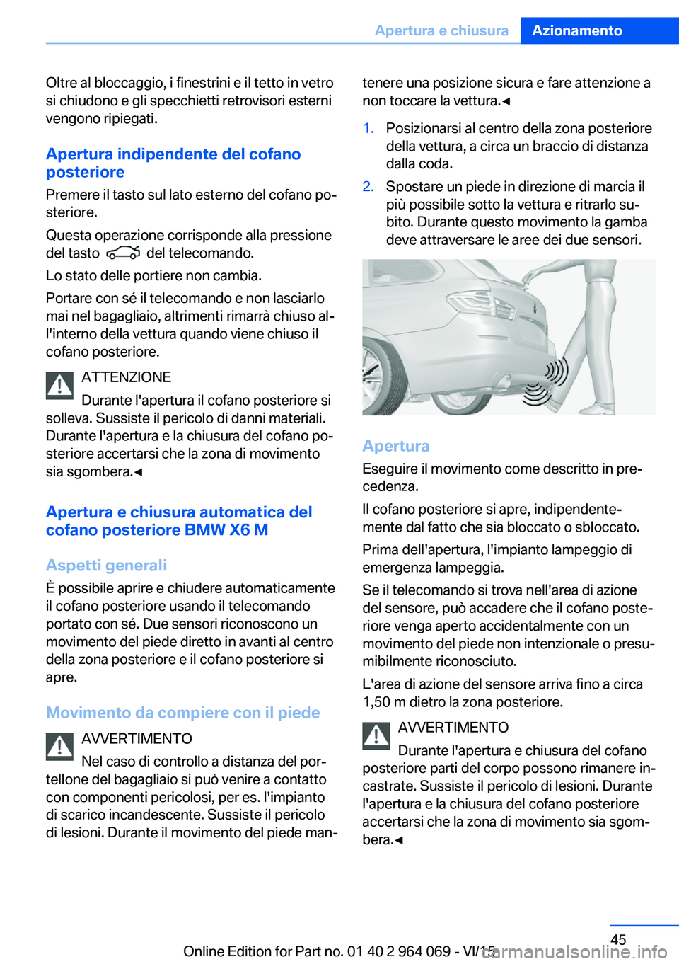 BMW X5 M 2016 Libretti Di Uso E manutenzione (in Italian) Oltre al bloccaggio, i finestrini e il tetto in vetro
si chiudono e gli specchietti retrovisori esterni
vengono ripiegati.
Apertura indipendente del cofano
posteriore
Premere il tasto sul lato esterno BMW X5 M 2016 Libretti Di Uso E manutenzione (in Italian) Oltre al bloccaggio, i finestrini e il tetto in vetro
si chiudono e gli specchietti retrovisori esterni
vengono ripiegati.
Apertura indipendente del cofano
posteriore
Premere il tasto sul lato esterno