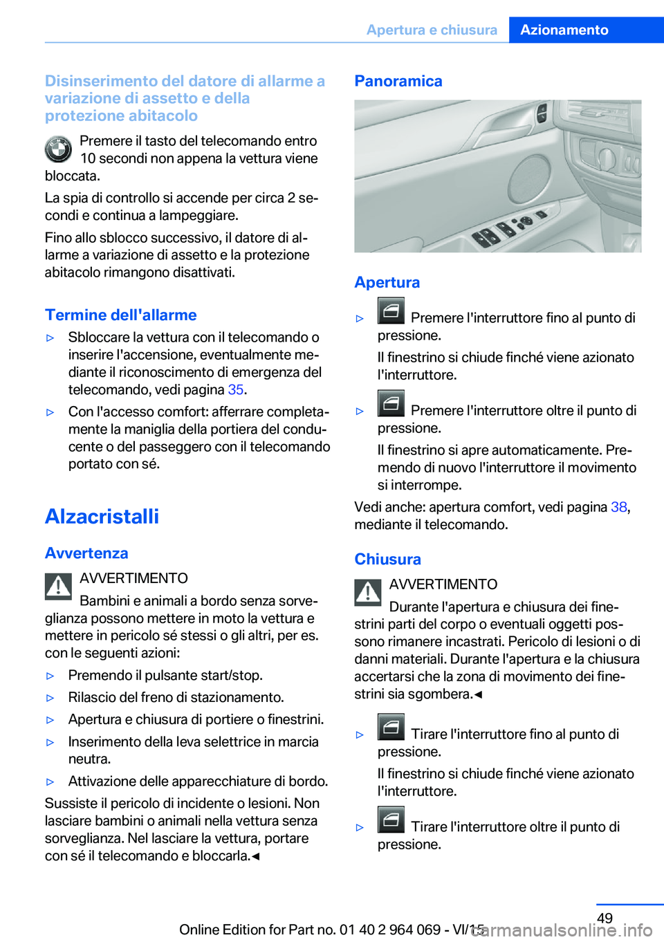 BMW X5 M 2016 Libretti Di Uso E manutenzione (in Italian) Disinserimento del datore di allarme a
variazione di assetto e della
protezione abitacolo
Premere il tasto del telecomando entro
10 secondi non appena la vettura viene
bloccata.
La spia di controllo s BMW X5 M 2016 Libretti Di Uso E manutenzione (in Italian) Disinserimento del datore di allarme a
variazione di assetto e della
protezione abitacolo
Premere il tasto del telecomando entro
10 secondi non appena la vettura viene
bloccata.
La spia di controllo s