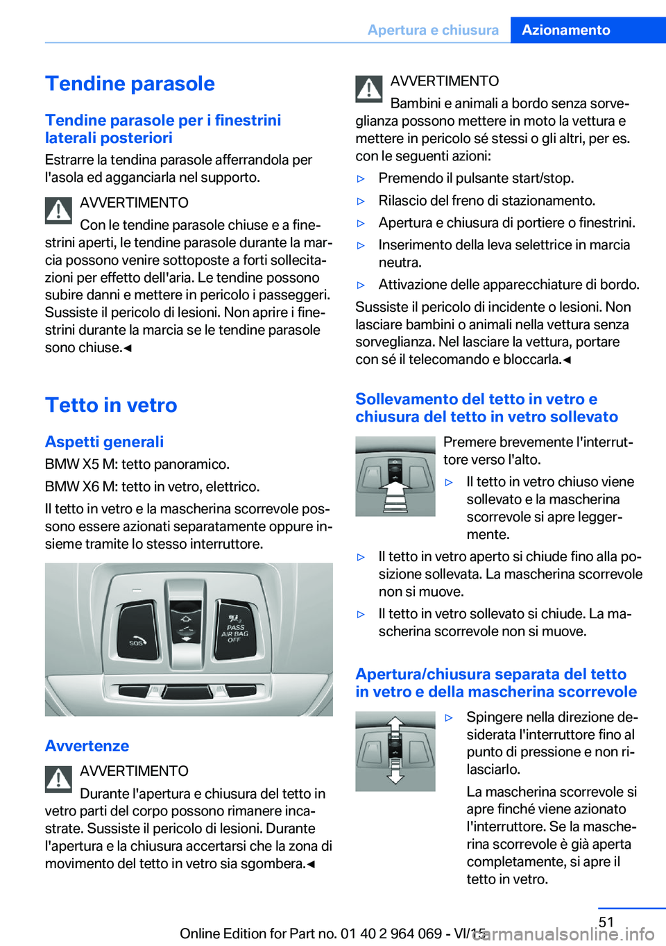 BMW X5 M 2016 Libretti Di Uso E manutenzione (in Italian) Tendine parasole
Tendine parasole per i finestrini
laterali posteriori
Estrarre la tendina parasole afferrandola per
l'asola ed agganciarla nel supporto.
AVVERTIMENTO
Con le tendine parasole chius BMW X5 M 2016 Libretti Di Uso E manutenzione (in Italian) Tendine parasole
Tendine parasole per i finestrini
laterali posteriori
Estrarre la tendina parasole afferrandola per
l'asola ed agganciarla nel supporto.
AVVERTIMENTO
Con le tendine parasole chius
