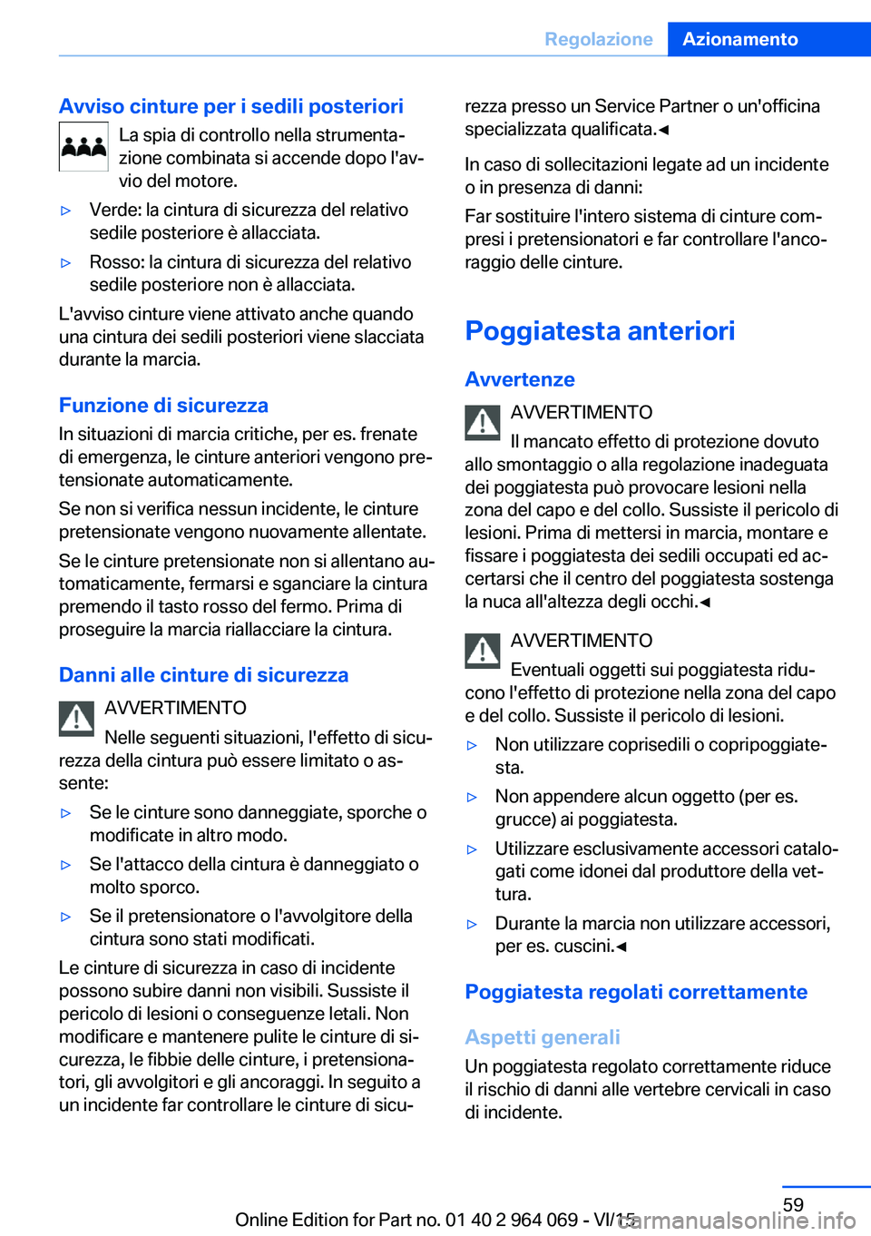 BMW X5 M 2016 Libretti Di Uso E manutenzione (in Italian) Avviso cinture per i sedili posterioriLa spia di controllo nella strumenta‐
zione combinata si accende dopo l'av‐
vio del motore.▷Verde: la cintura di sicurezza del relativo
sedile posterior BMW X5 M 2016 Libretti Di Uso E manutenzione (in Italian) Avviso cinture per i sedili posterioriLa spia di controllo nella strumenta‐
zione combinata si accende dopo l'av‐
vio del motore.▷Verde: la cintura di sicurezza del relativo
sedile posterior
