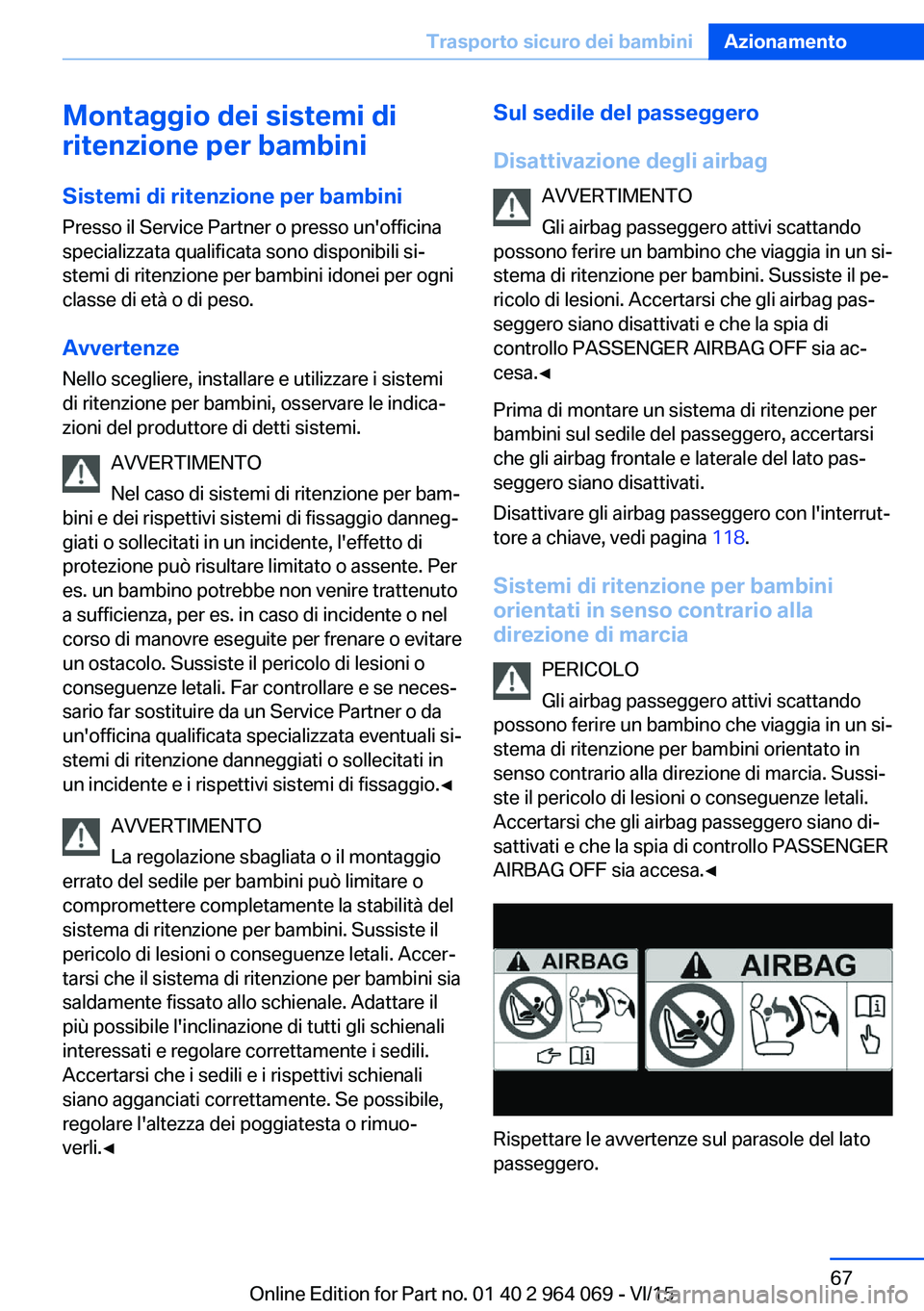 BMW X5 M 2016 Libretti Di Uso E manutenzione (in Italian) Montaggio dei sistemi di
ritenzione per bambini
Sistemi di ritenzione per bambini
Presso il Service Partner o presso un'officina
specializzata qualificata sono disponibili si‐
stemi di ritenzion BMW X5 M 2016 Libretti Di Uso E manutenzione (in Italian) Montaggio dei sistemi di
ritenzione per bambini
Sistemi di ritenzione per bambini
Presso il Service Partner o presso un'officina
specializzata qualificata sono disponibili si‐
stemi di ritenzion