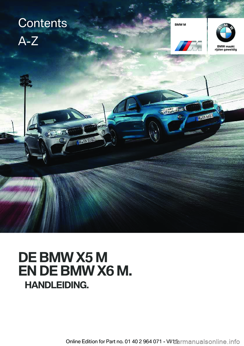 BMW X5 M 2016  Instructieboekjes (in Dutch) BMW M
BMW maakt
rijden geweldig
DE BMW X5 M
EN DE BMW X6 M. HANDLEIDING.
ContentsA-Z
Online Edition for Part no. 01 40 2 964 071 - VI/15   