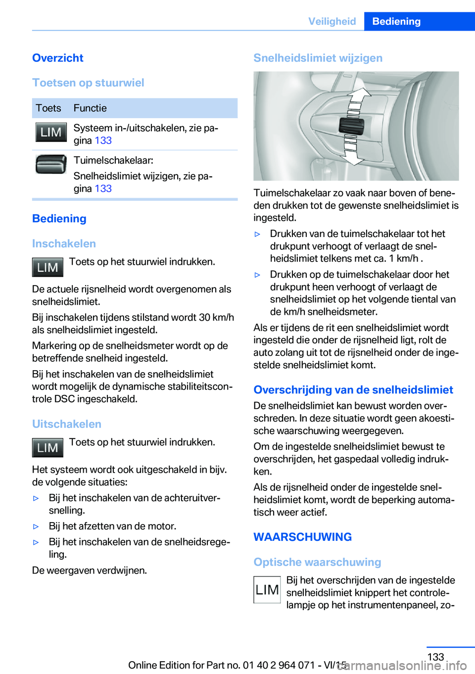 BMW X5 M 2016  Instructieboekjes (in Dutch) Overzicht
Toetsen op stuurwielToetsFunctieSysteem in-/uitschakelen, zie pa‐
gina  133Tuimelschakelaar:
Snelheidslimiet wijzigen, zie pa‐
gina  133
Bediening
Inschakelen Toets op het stuurwiel indr BMW X5 M 2016  Instructieboekjes (in Dutch) Overzicht
Toetsen op stuurwielToetsFunctieSysteem in-/uitschakelen, zie pa‐
gina  133Tuimelschakelaar:
Snelheidslimiet wijzigen, zie pa‐
gina  133
Bediening
Inschakelen Toets op het stuurwiel indr