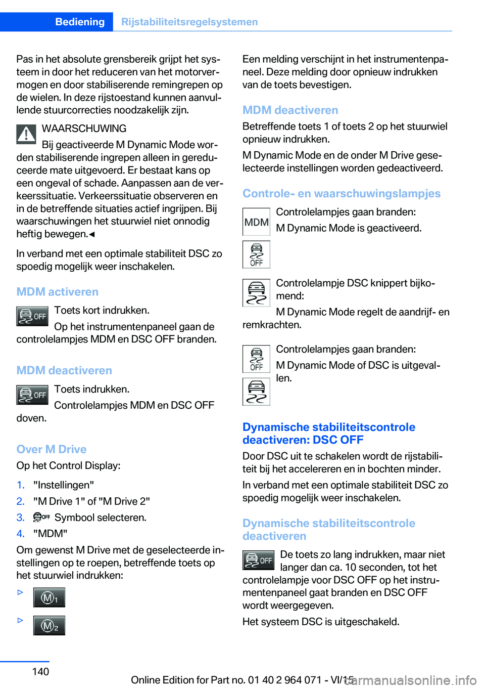 BMW X5 M 2016  Instructieboekjes (in Dutch) Pas in het absolute grensbereik grijpt het sys‐
teem in door het reduceren van het motorver‐
mogen en door stabiliserende remingrepen op
de wielen. In deze rijstoestand kunnen aanvul‐
lende stuu BMW X5 M 2016  Instructieboekjes (in Dutch) Pas in het absolute grensbereik grijpt het sys‐
teem in door het reduceren van het motorver‐
mogen en door stabiliserende remingrepen op
de wielen. In deze rijstoestand kunnen aanvul‐
lende stuu