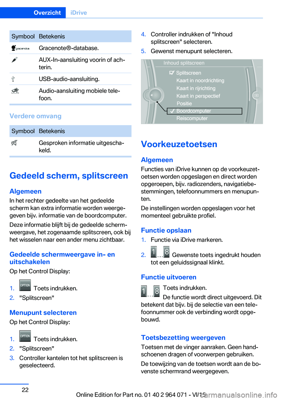 BMW X5 M 2016 Instructieboekjes (in Dutch) SymboolBetekenis Gracenote®-database. AUX-In-aansluiting voorin of ach‐
terin. USB-audio-aansluiting. Audio-aansluiting mobiele tele‐
foon.
Verdere omvang
SymboolBetekenis Gesproken informatie ui BMW X5 M 2016 Instructieboekjes (in Dutch) SymboolBetekenis Gracenote®-database. AUX-In-aansluiting voorin of ach‐
terin. USB-audio-aansluiting. Audio-aansluiting mobiele tele‐
foon.
Verdere omvang
SymboolBetekenis Gesproken informatie ui